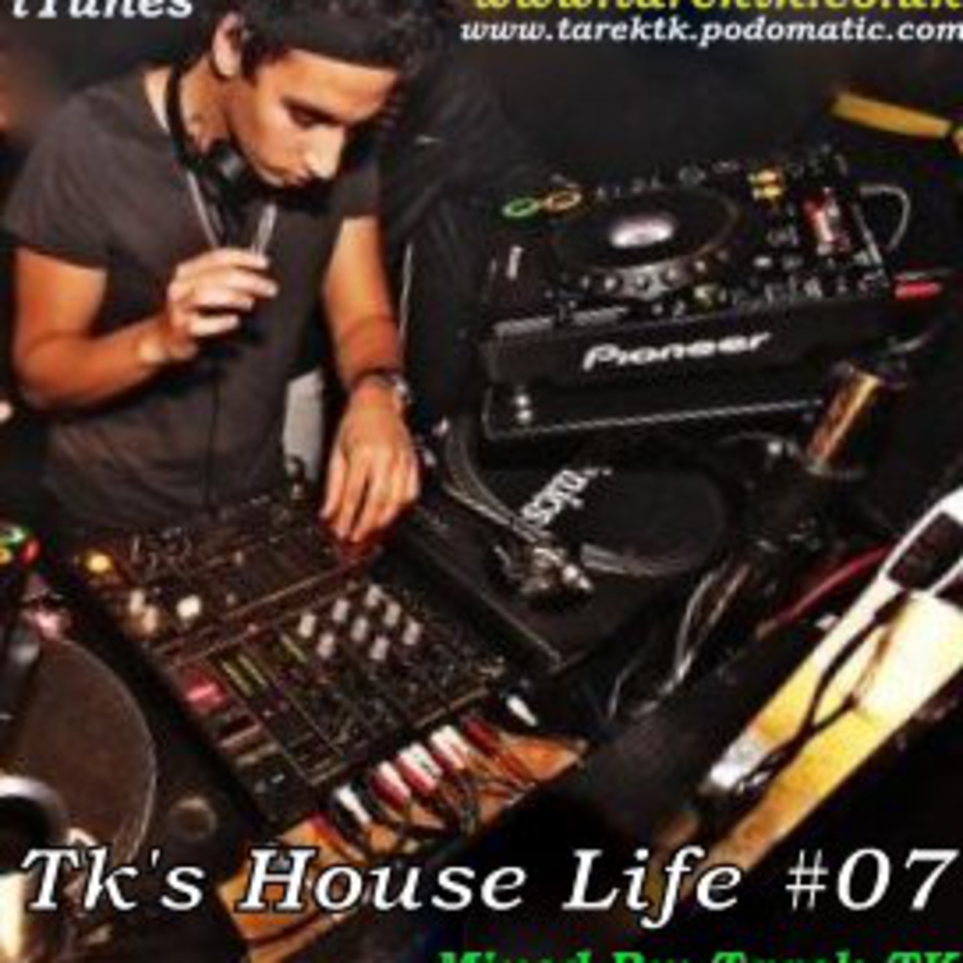 Tk's House Life # 007