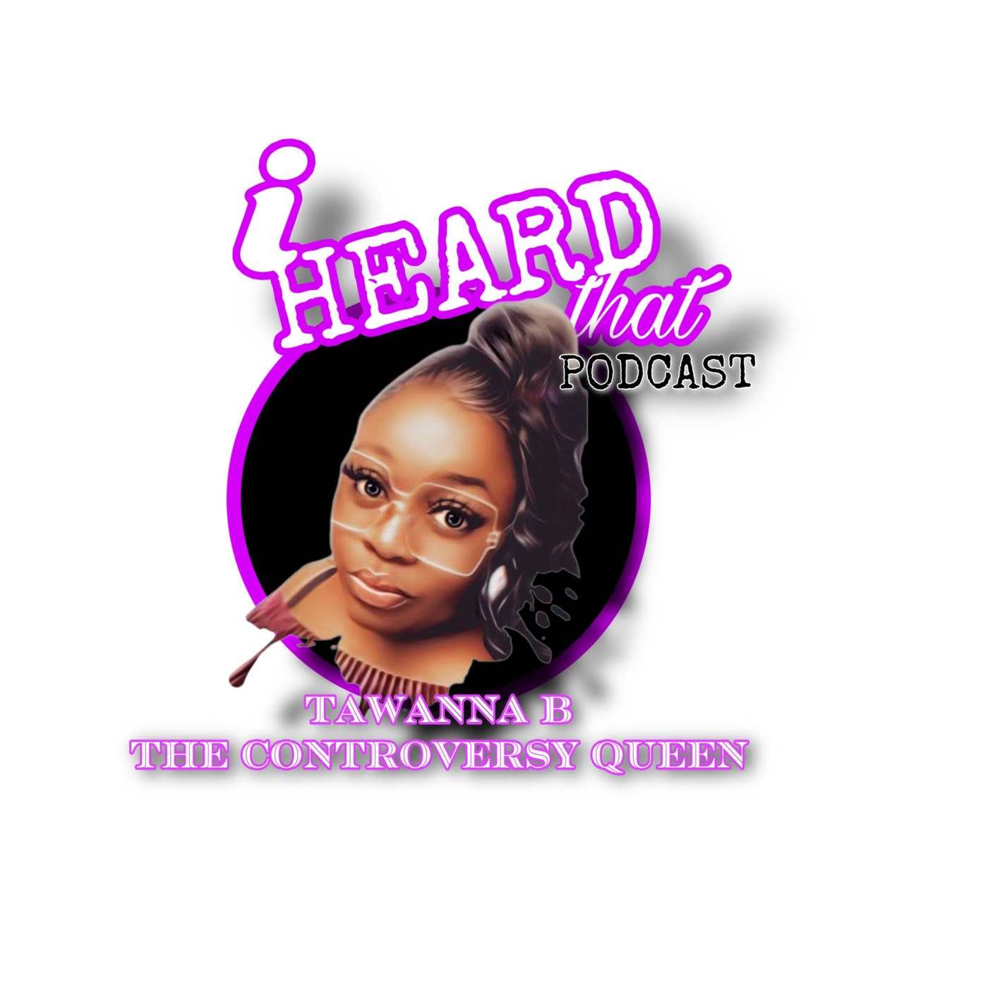 I Heard That with Tawanna B the Controversy Queen