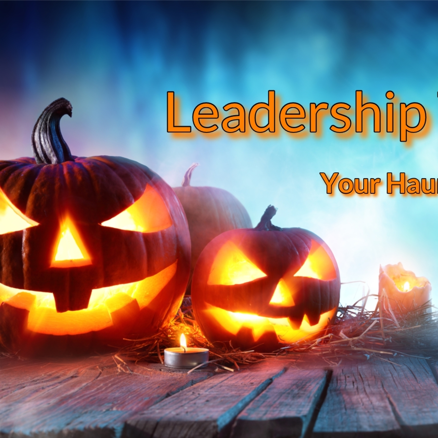 Leadership Trick or Treat: Your Haunting Whispers