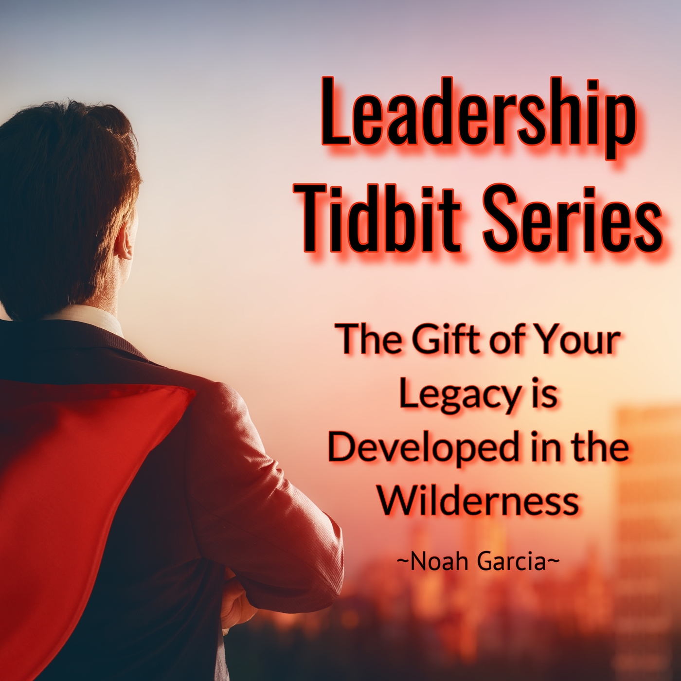 Leadership Tidbit Series: The Gift of Your Legacy is Developed in the Wildnerness