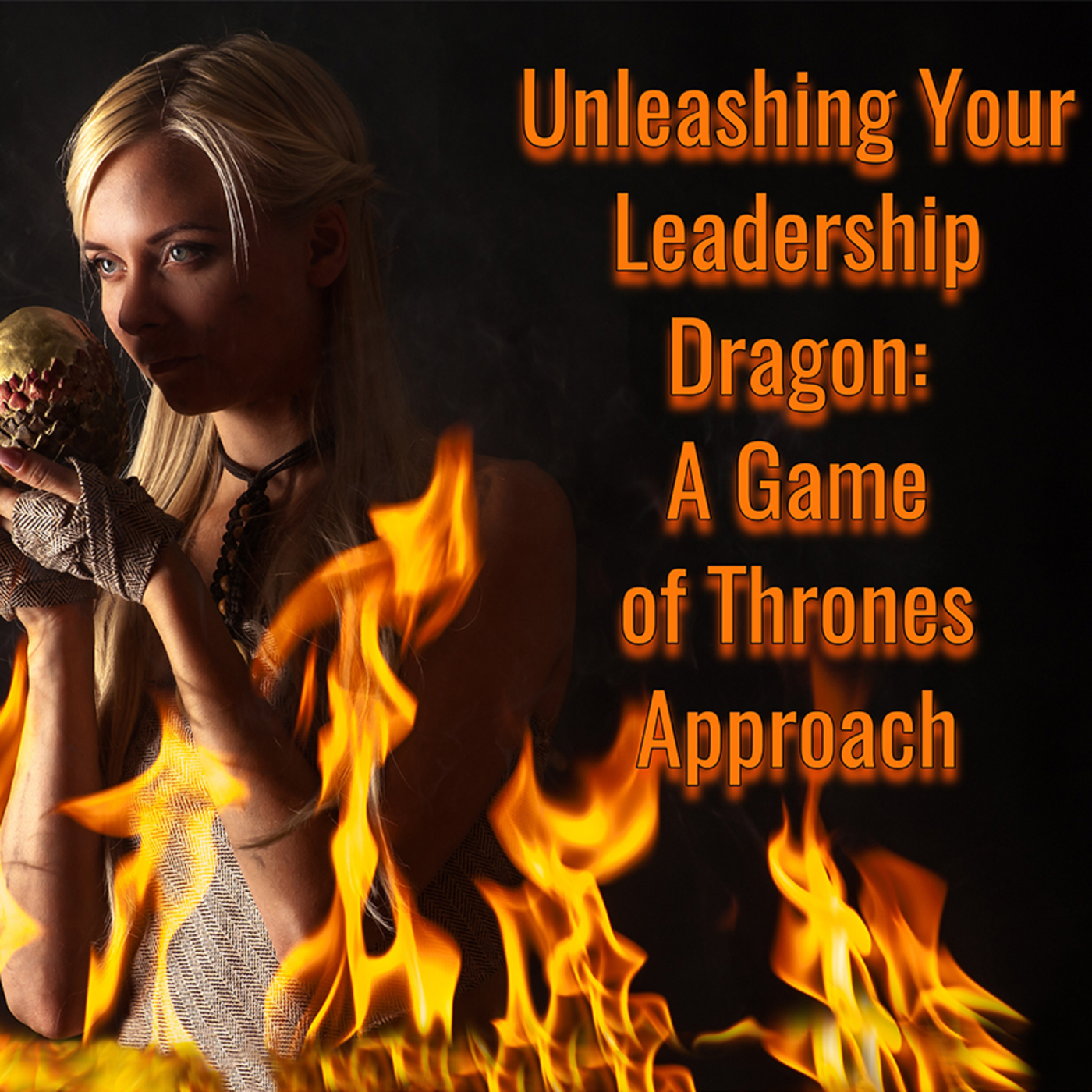 Unleashing Your Leadership Dragon: A Game of Thrones Approach
