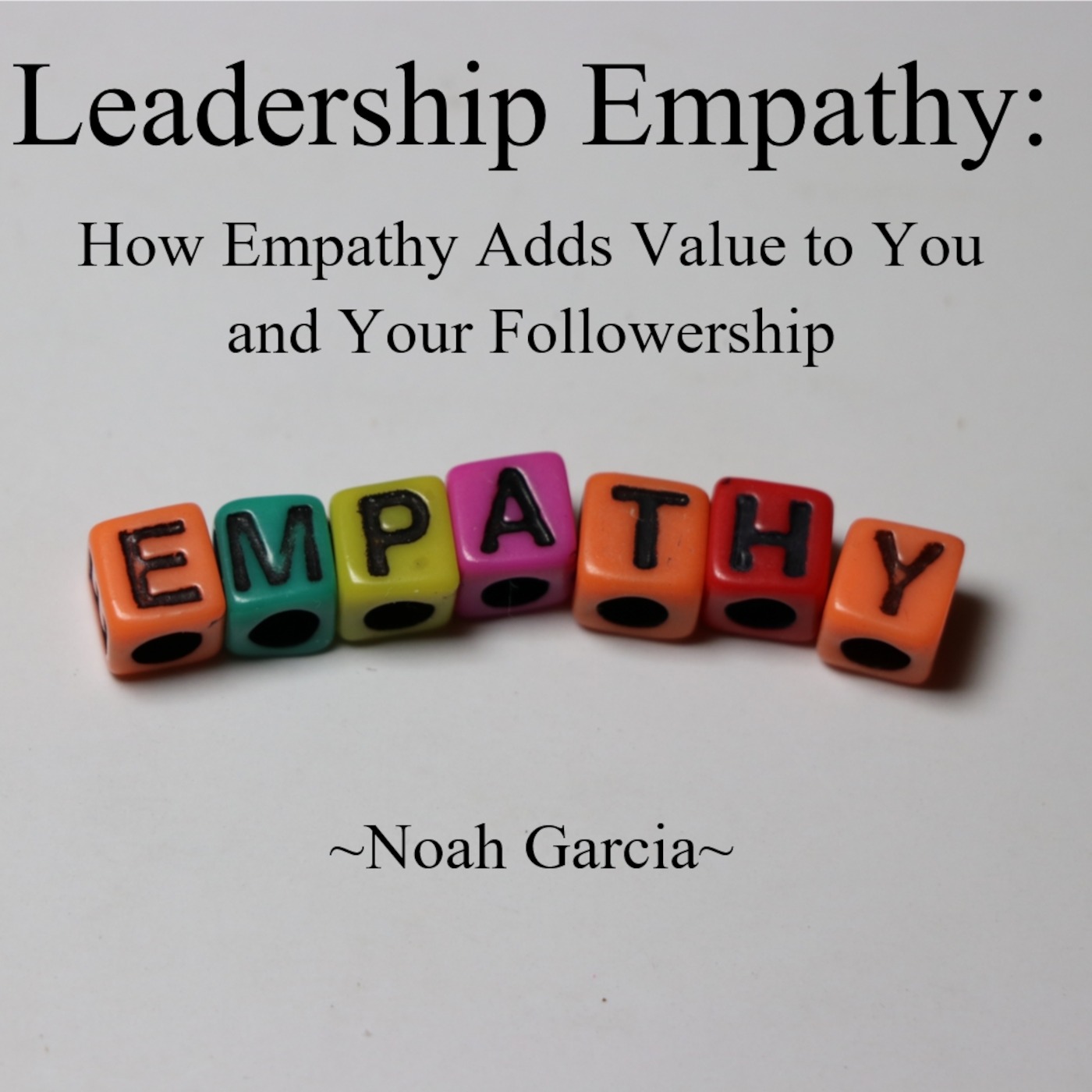 Leadership Empathy: How Empathy Adds Value to You and Your Followership