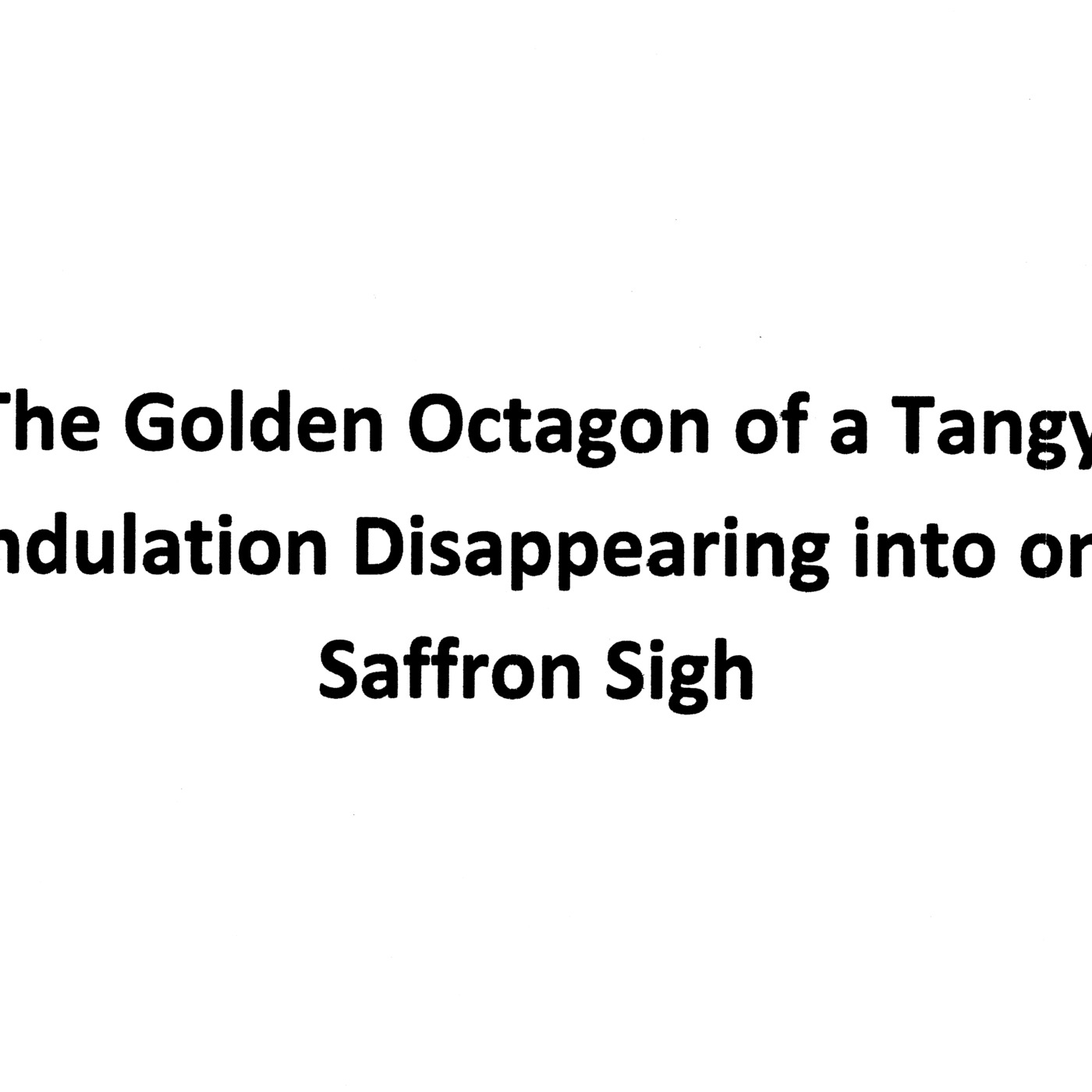 The Golden Octagon of a Tangy Undulation Disappearing into one Saffron Sigh