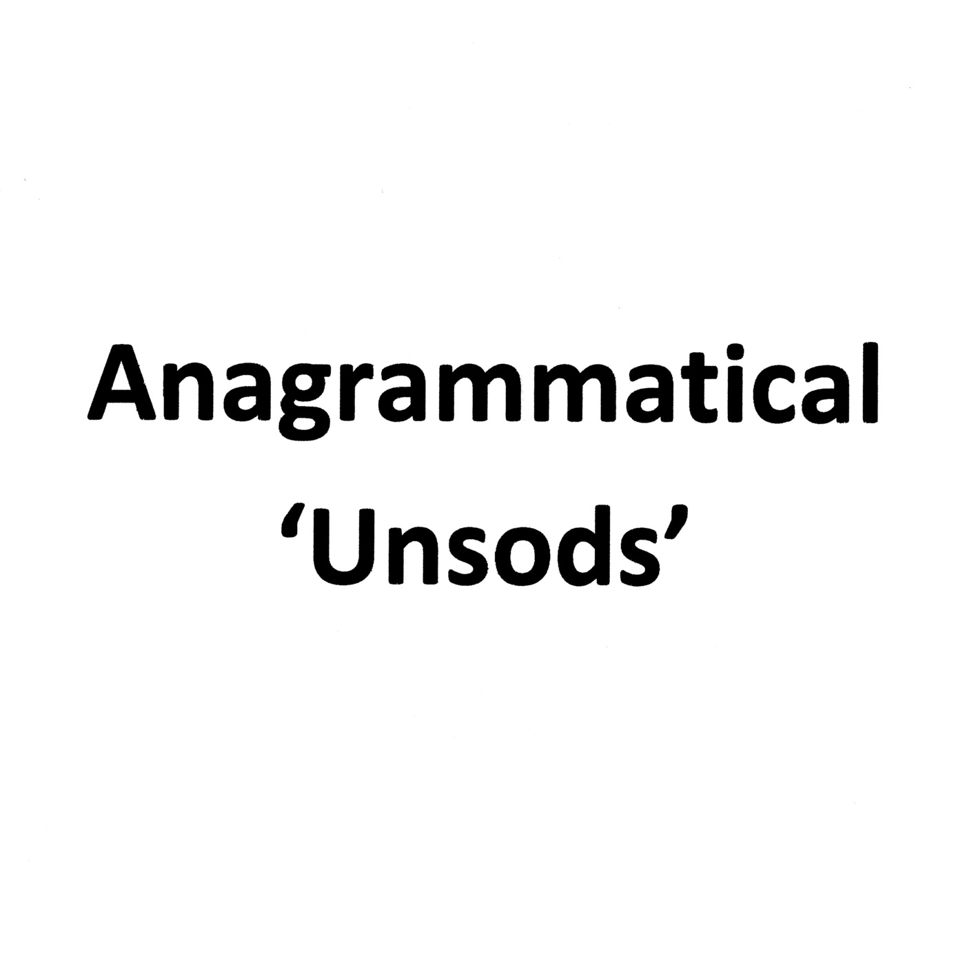 Anagrammatical 'Unsods'