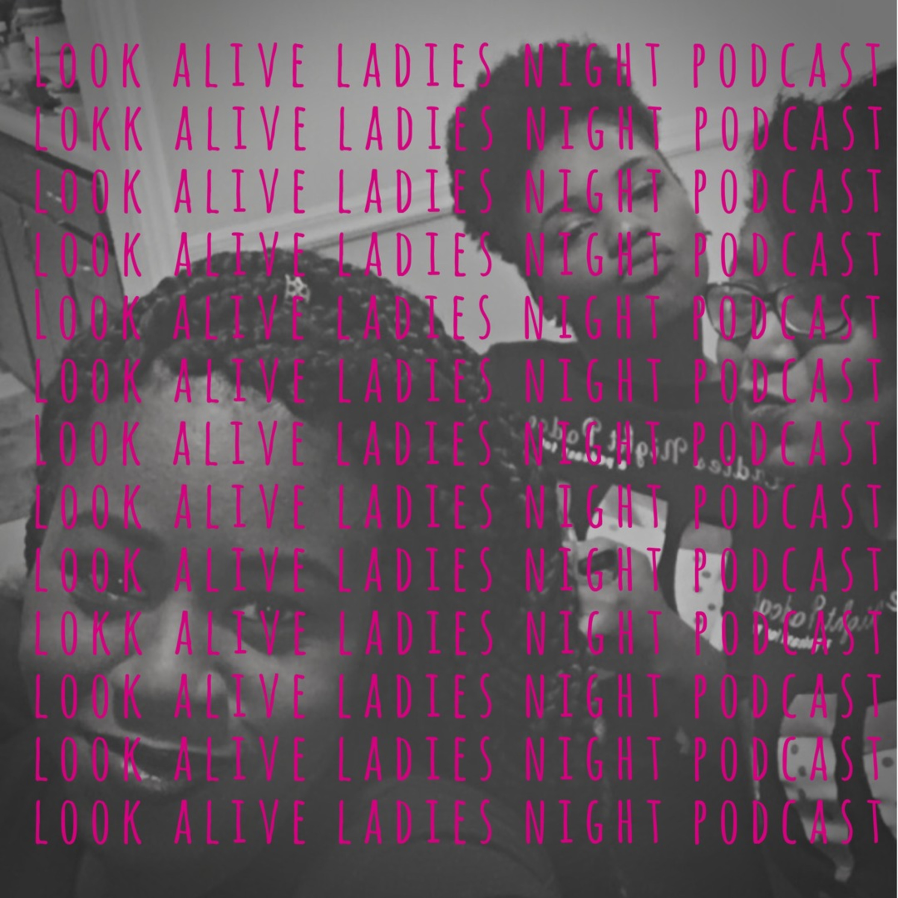Look Alive: Ladies Night Podcast Freestyle episode artwork