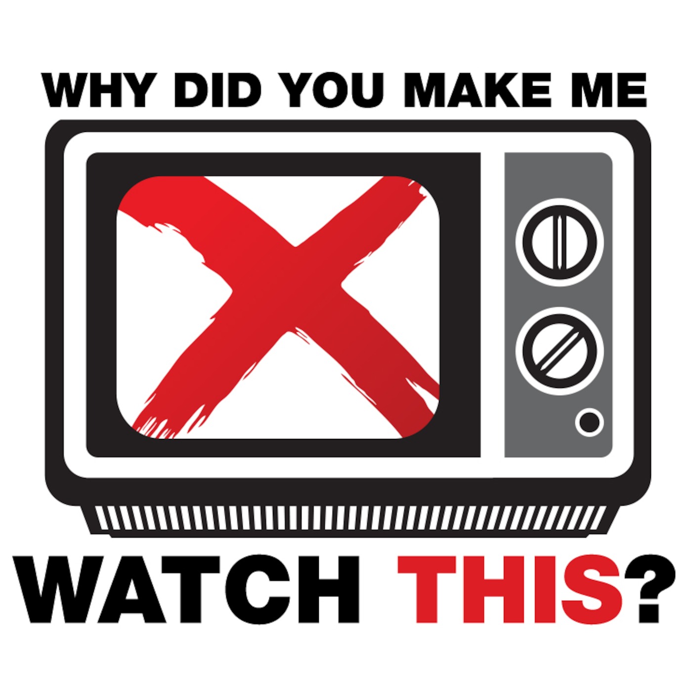Why Did You Make Me Watch This?