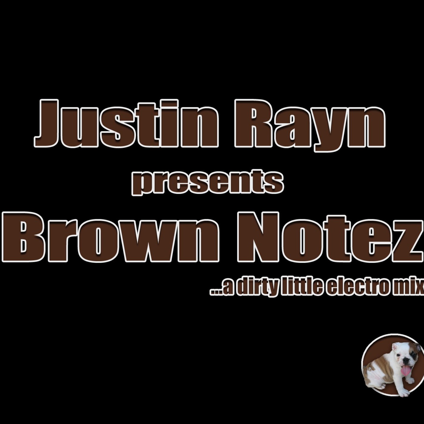 Justin Rayn Presents: Brown Notez - a dirty little electro mix.