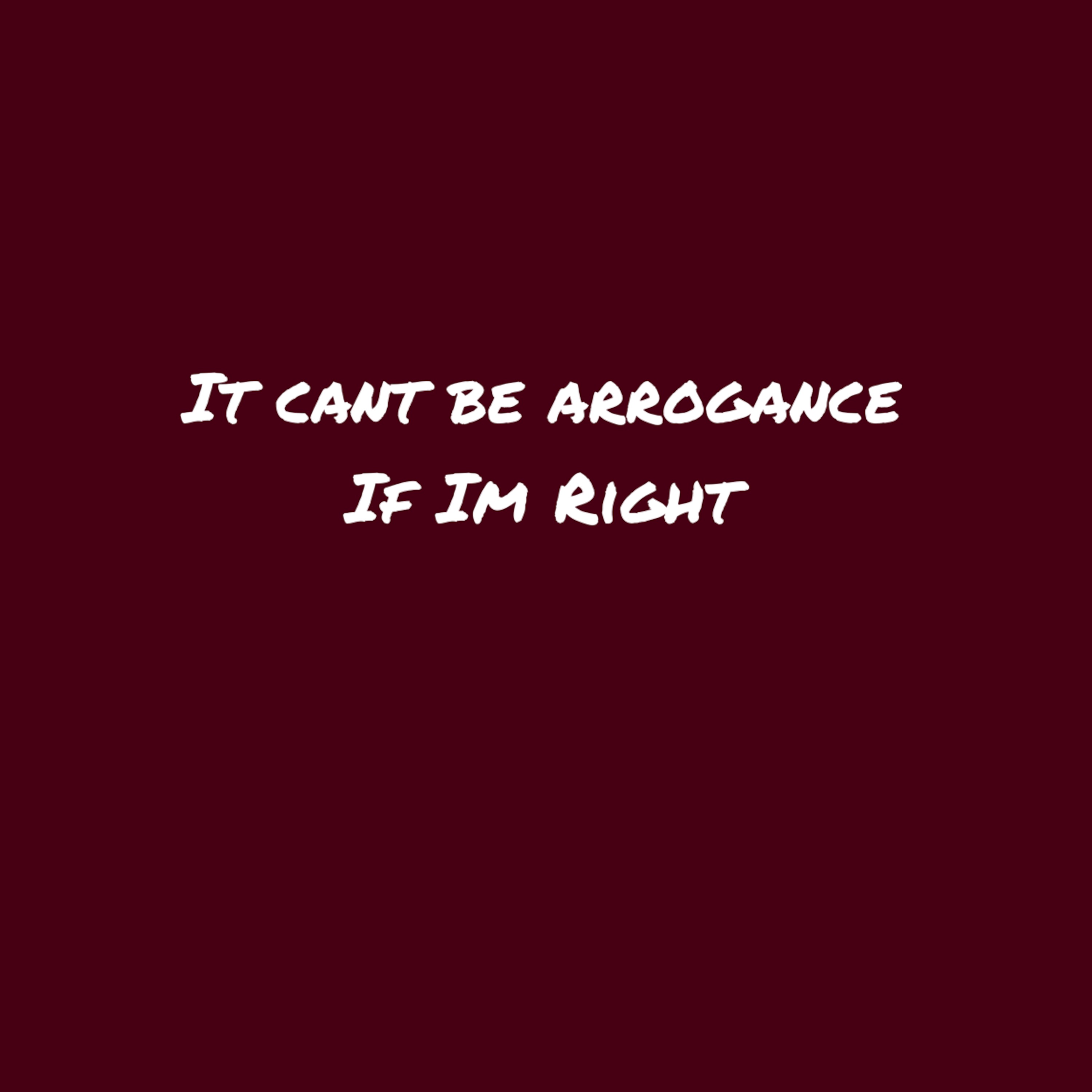 It Can\'t Be Arrogance If I\'m Right