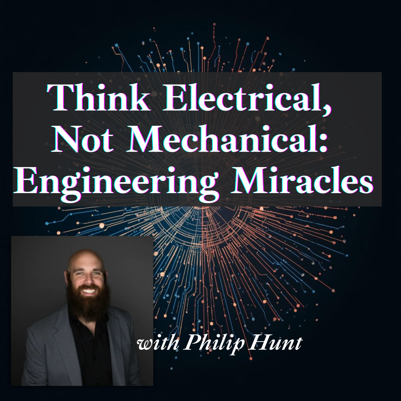 Episode 260: Think Electrical, Not Mechanical: Engineering Miracles with Philip Hunt ❖ 260 episode artwork