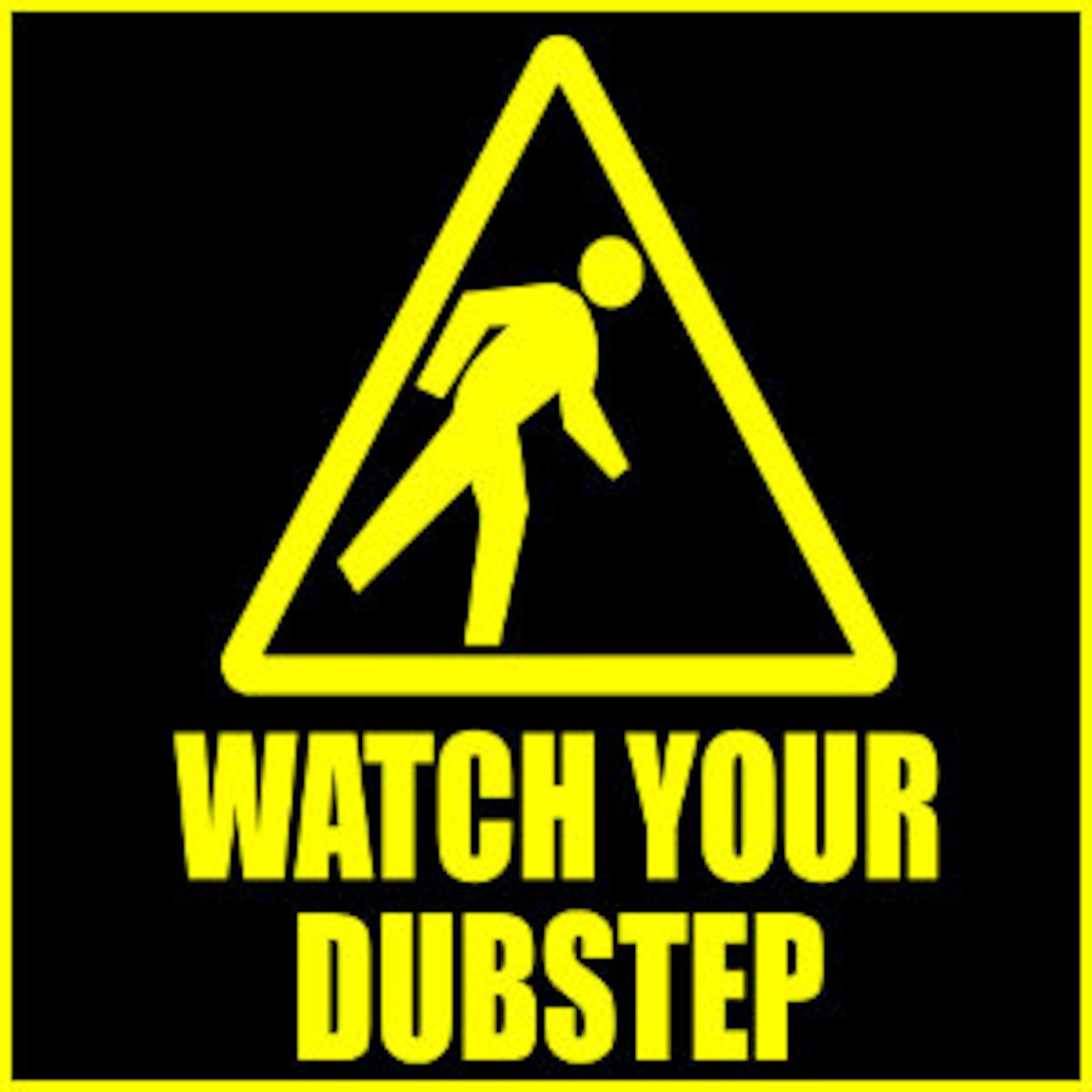 WATCH YOUR DUBSTEP!