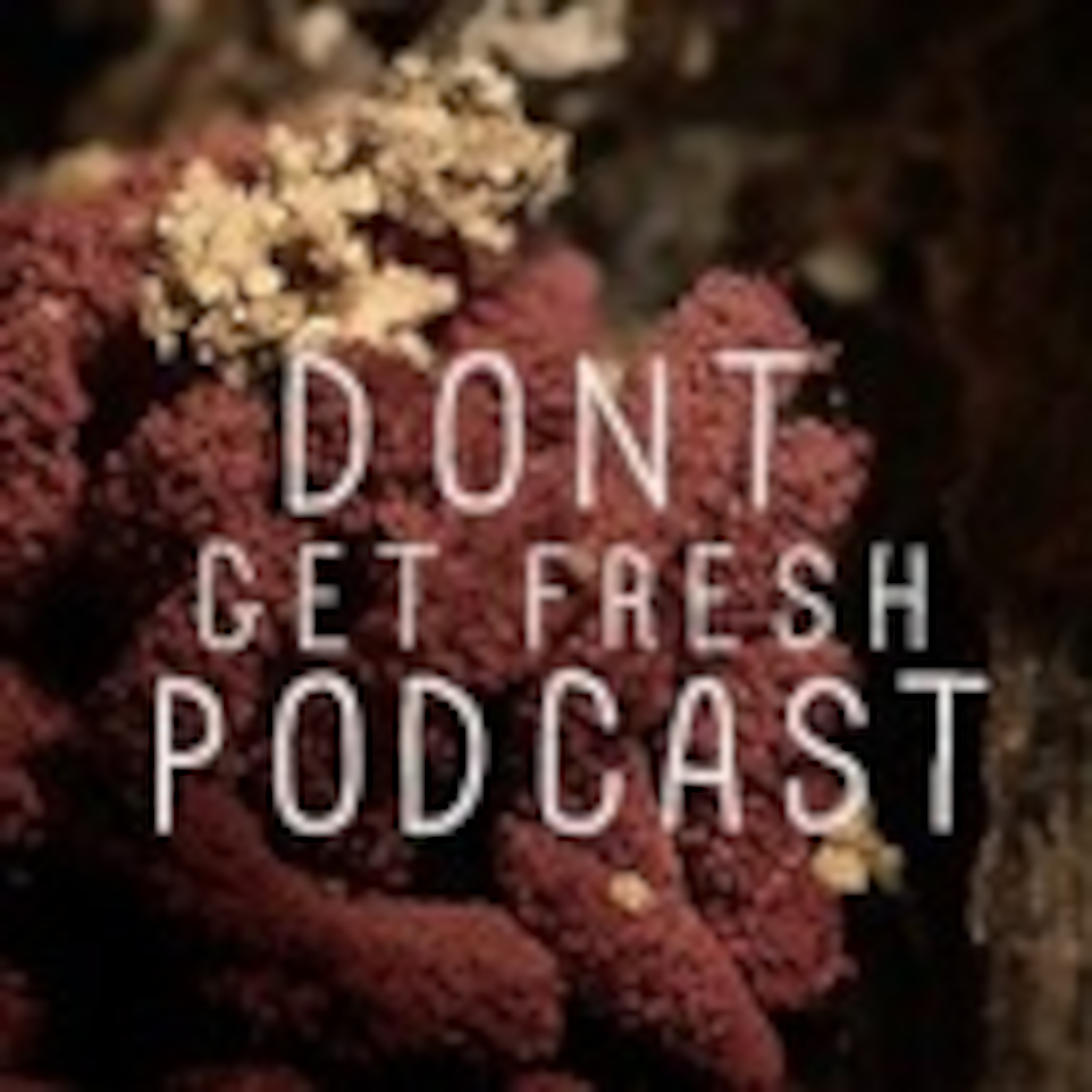 Don't Get Fresh Podcast