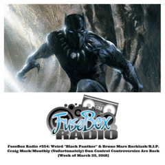 FuseBox Radio #554: Weird "Black Panther" &amp; Bruno Mars Backlash/R.I.P. Craig Mack/Monthly (Unfortunately) Gun Control Controversies Are Back [Week of March 23, 2018]