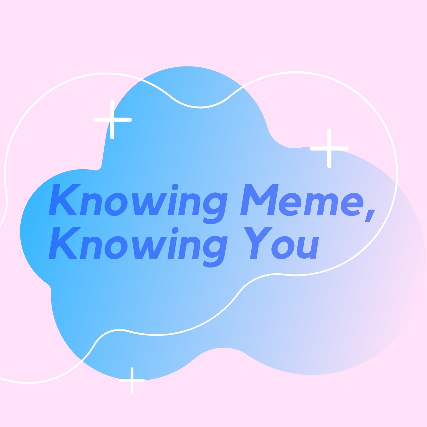 Knowing Meme, Knowing You