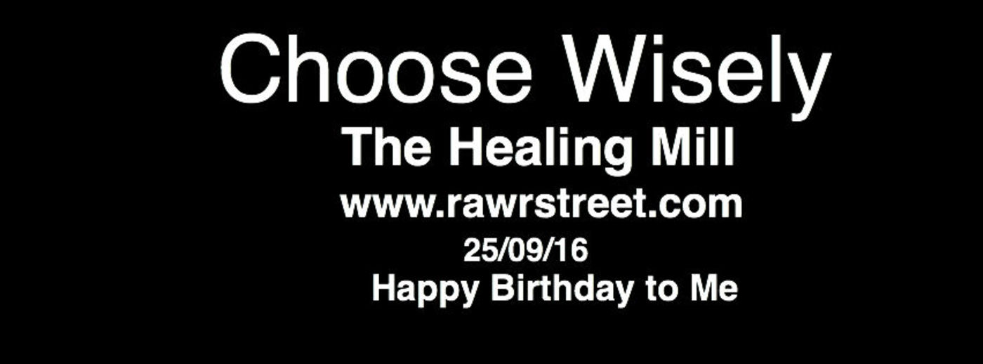 The Healing Mill- Choose Wisely 25/9/16