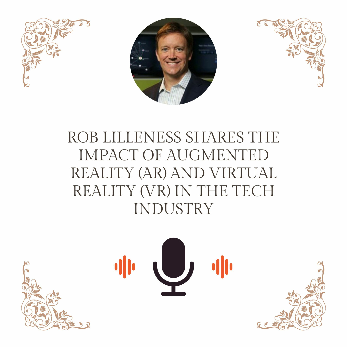 Rob Lilleness Shares The Impact of Augmented Reality (AR) and Virtual Reality (VR) in the Tech Industry