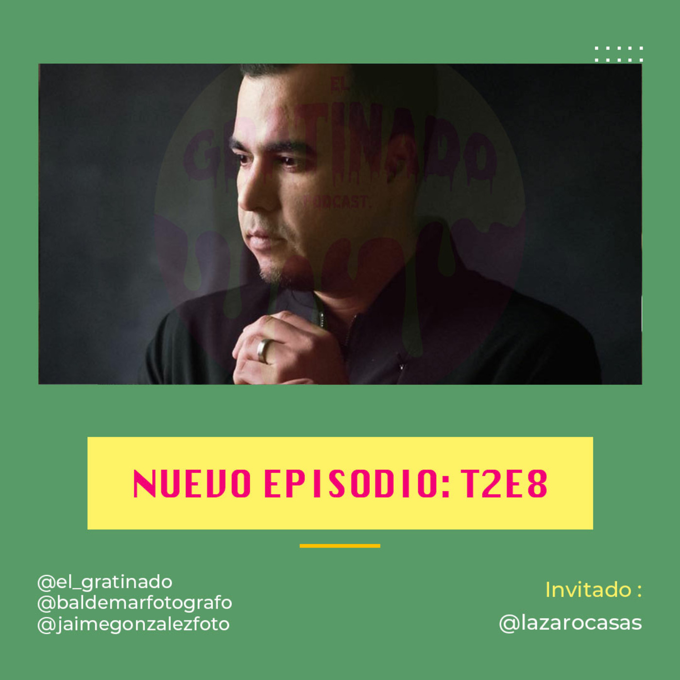 Episode 8: El Gratinado Podcast T2E8: Invitado: Lazaro Casas y Baldemar Fotografo