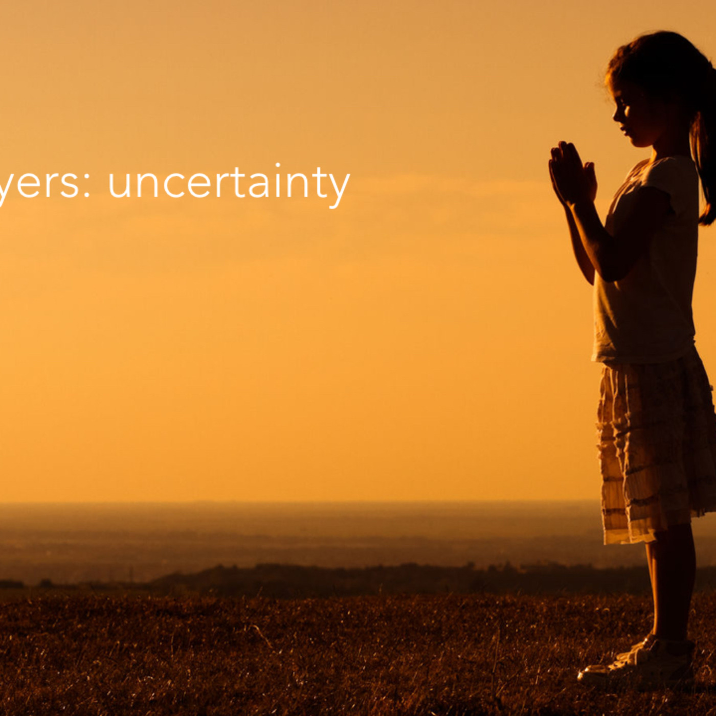 Great Prayers: Uncertainty