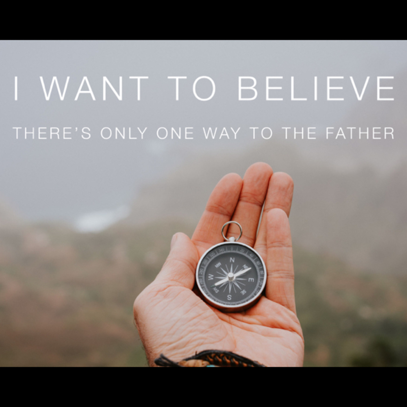 I want to believe: There is only one way to the Father