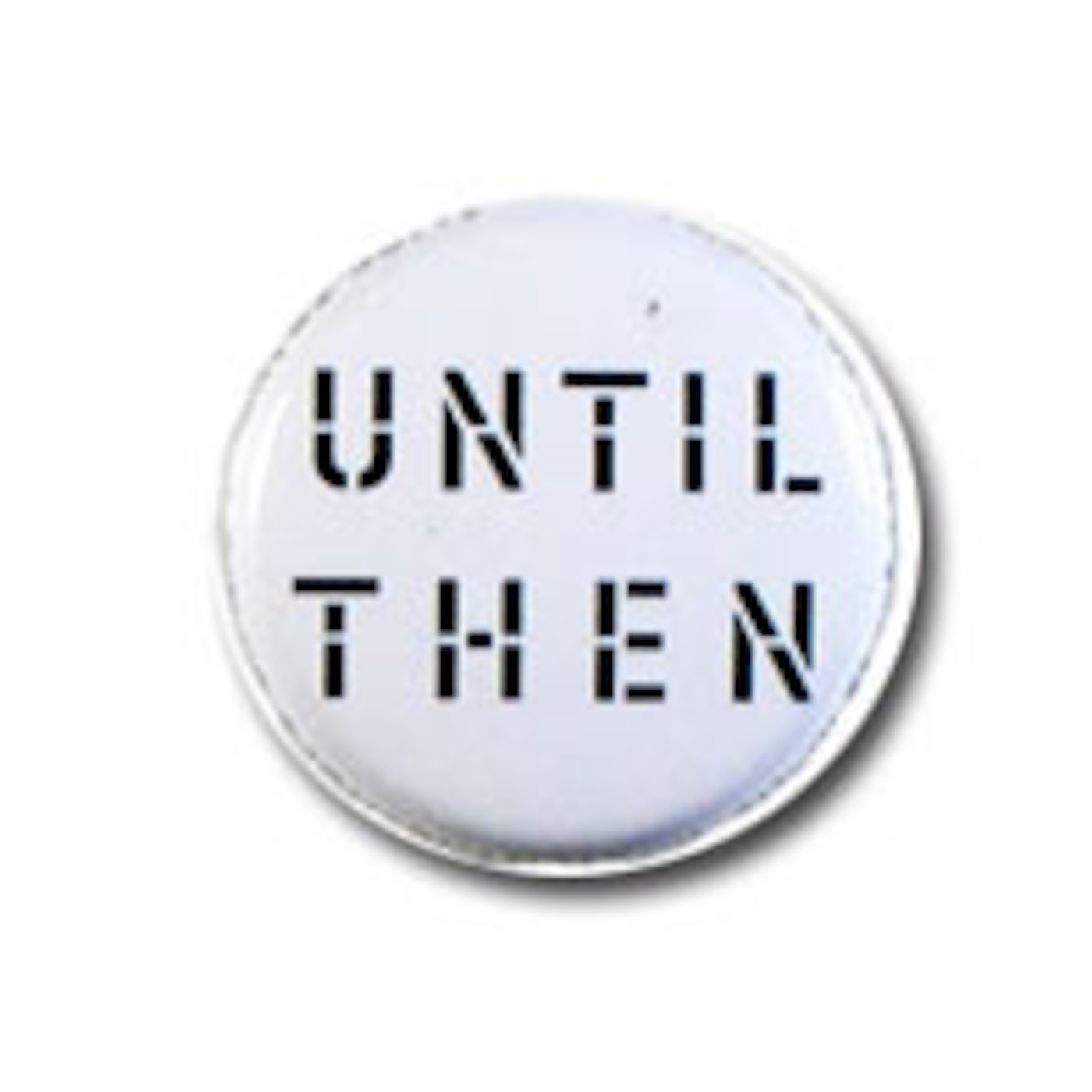 Until Then...