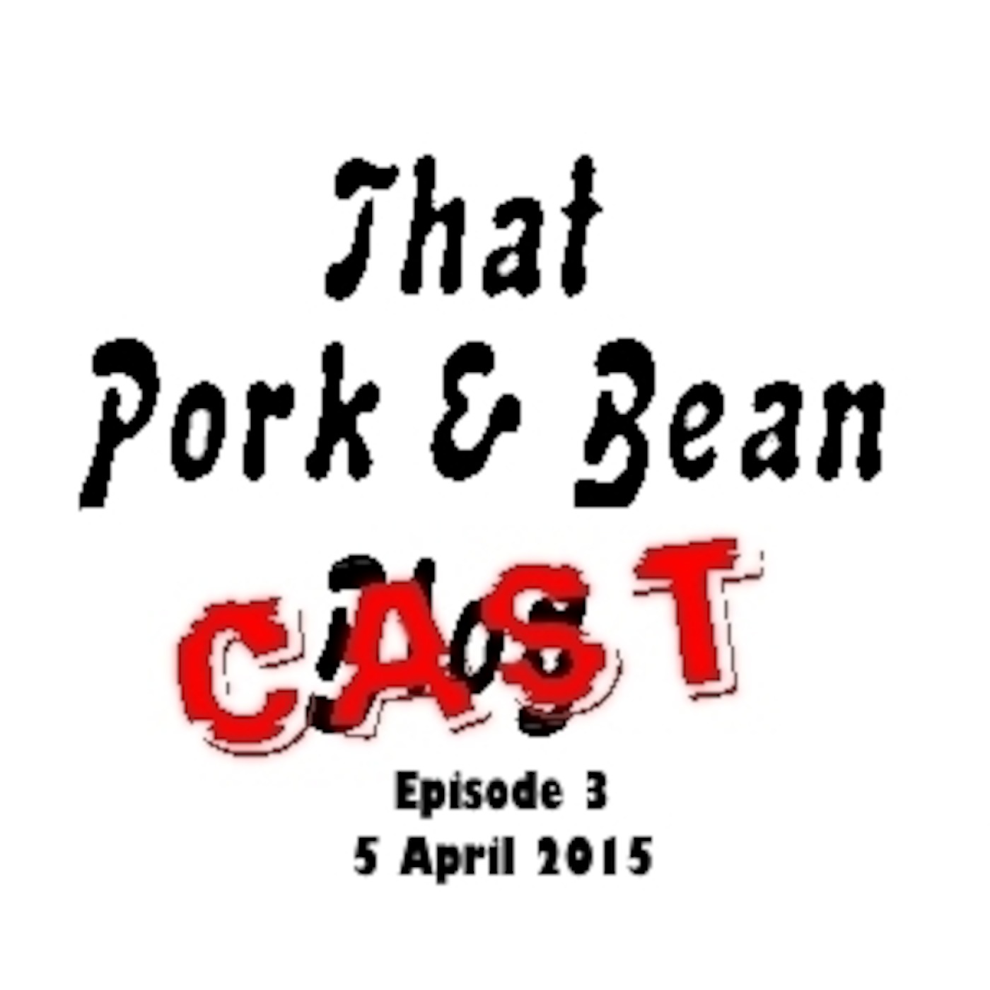 That Pork & Bean Cast #3 12th April 2015