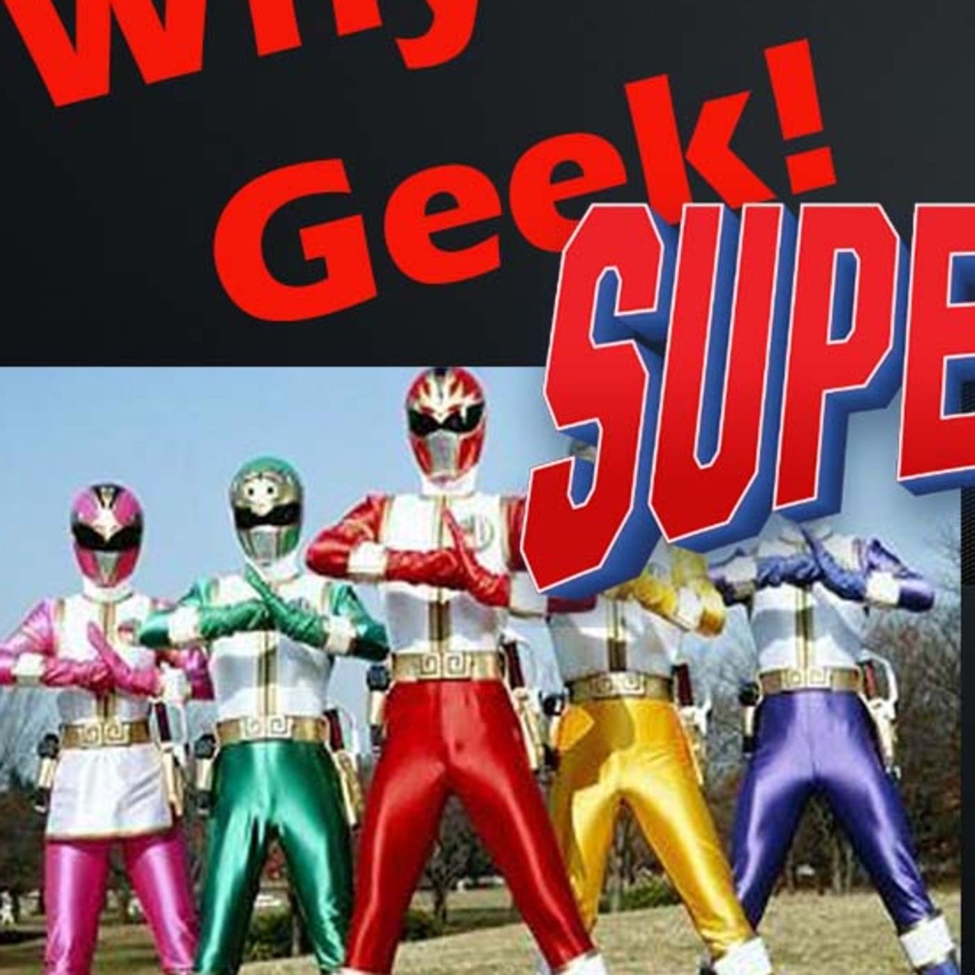 Why We Geek Podcast - Super Sentai!!