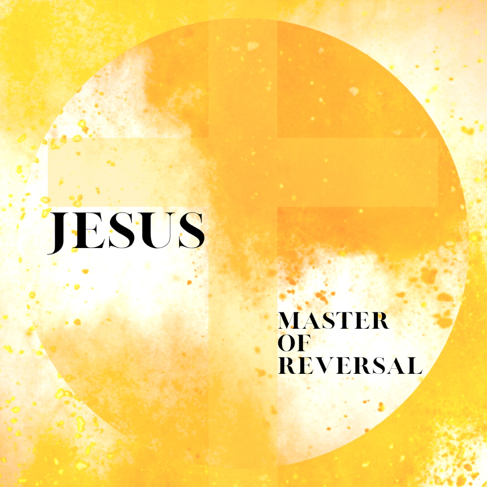 Episode 326: 'Easter 2022- Jesus, Master of the Reversal' 4/17/22