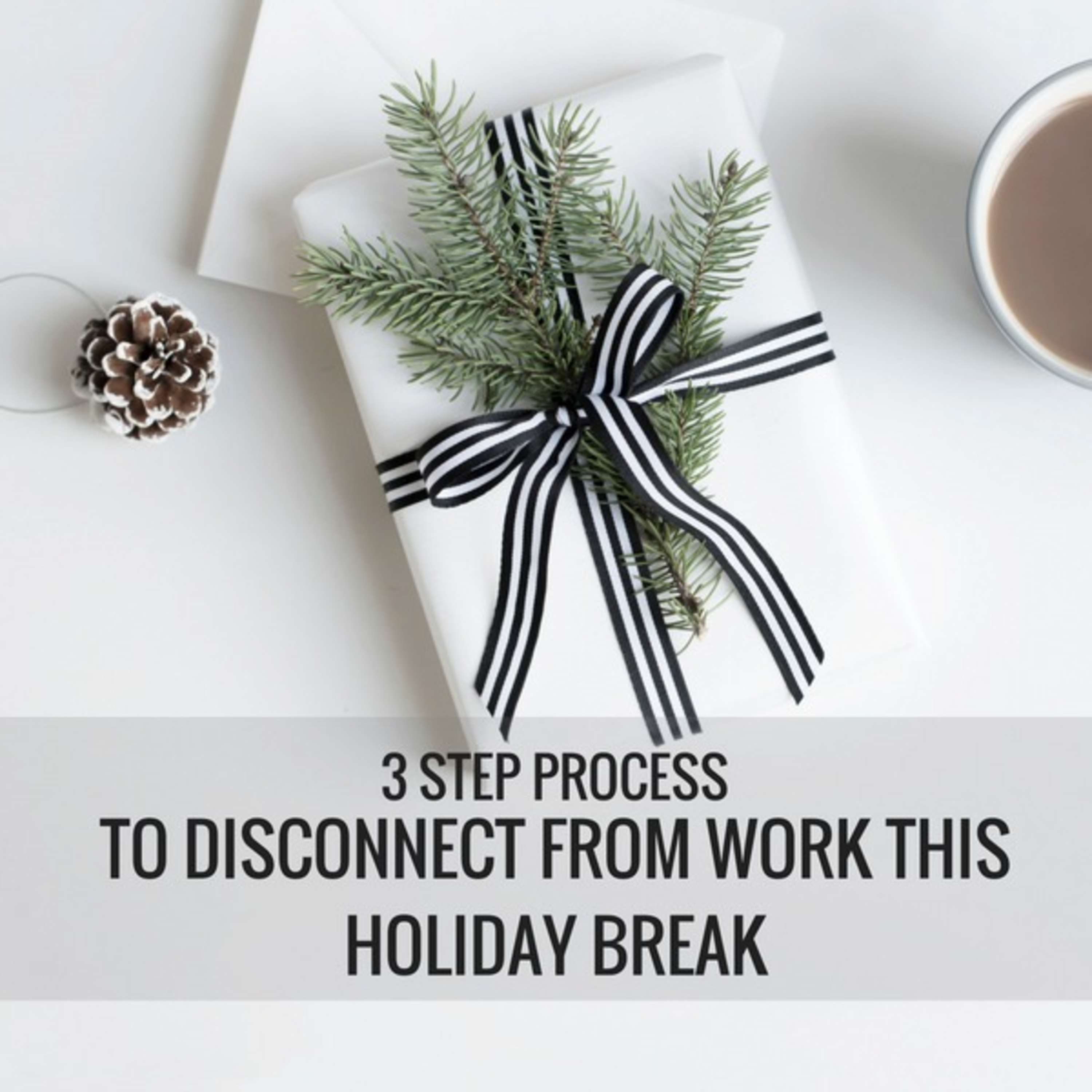 3 Step Process to Disconnect From Work This Holiday Break