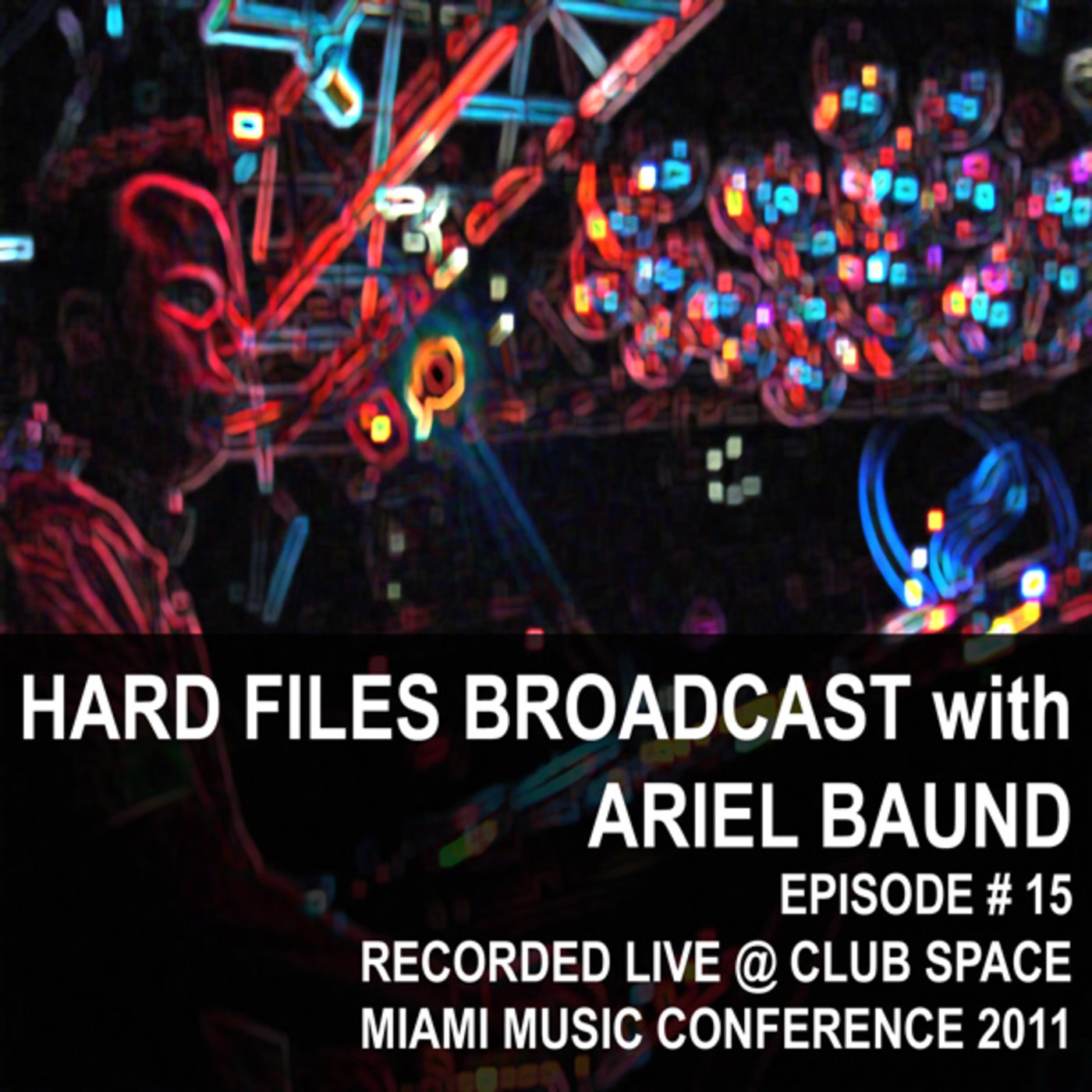HARD FILES RADIO with Ariel Baund - EP#15 - Recorded Live @ Club Space During MMC for 90.5 fm Miami or wvum.org