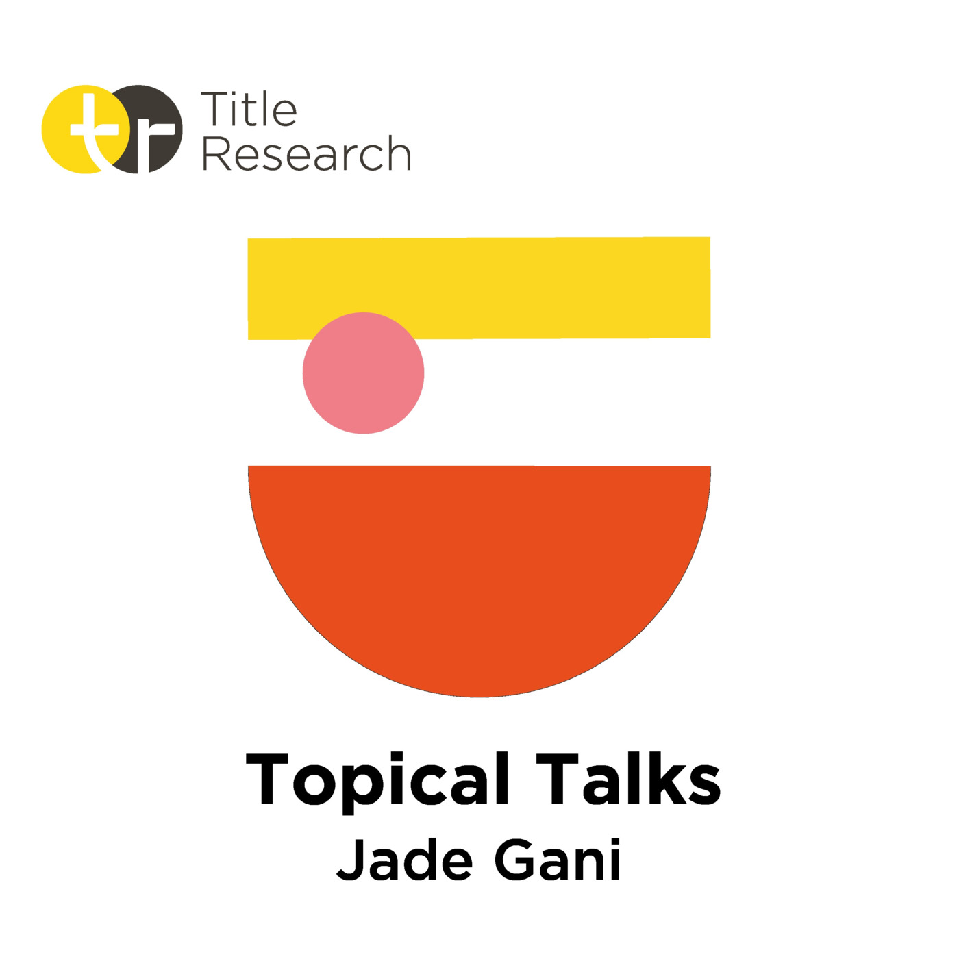 Episode 13: Topical Talks with Title Research - Jade Gani - Episode 13