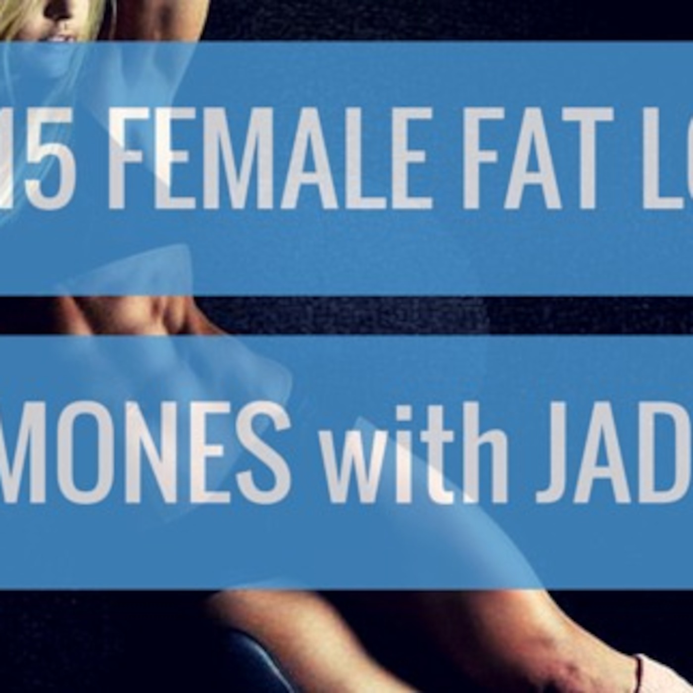 #15 Female Fat Loss & Hormones with Jade Teta #15 Female Fat Loss & Hormones with Jade Teta