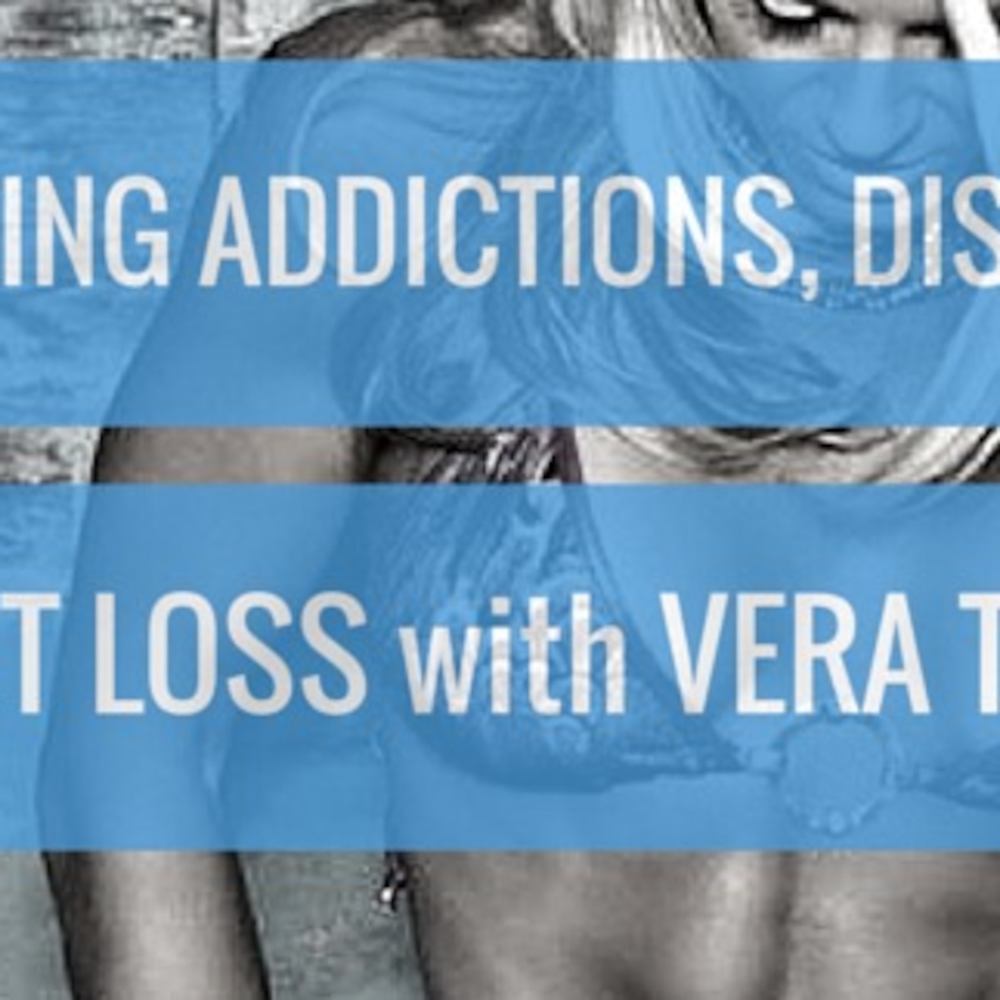 #22 Eating Addictions, Disorders & Weight Loss with Vera Tarman