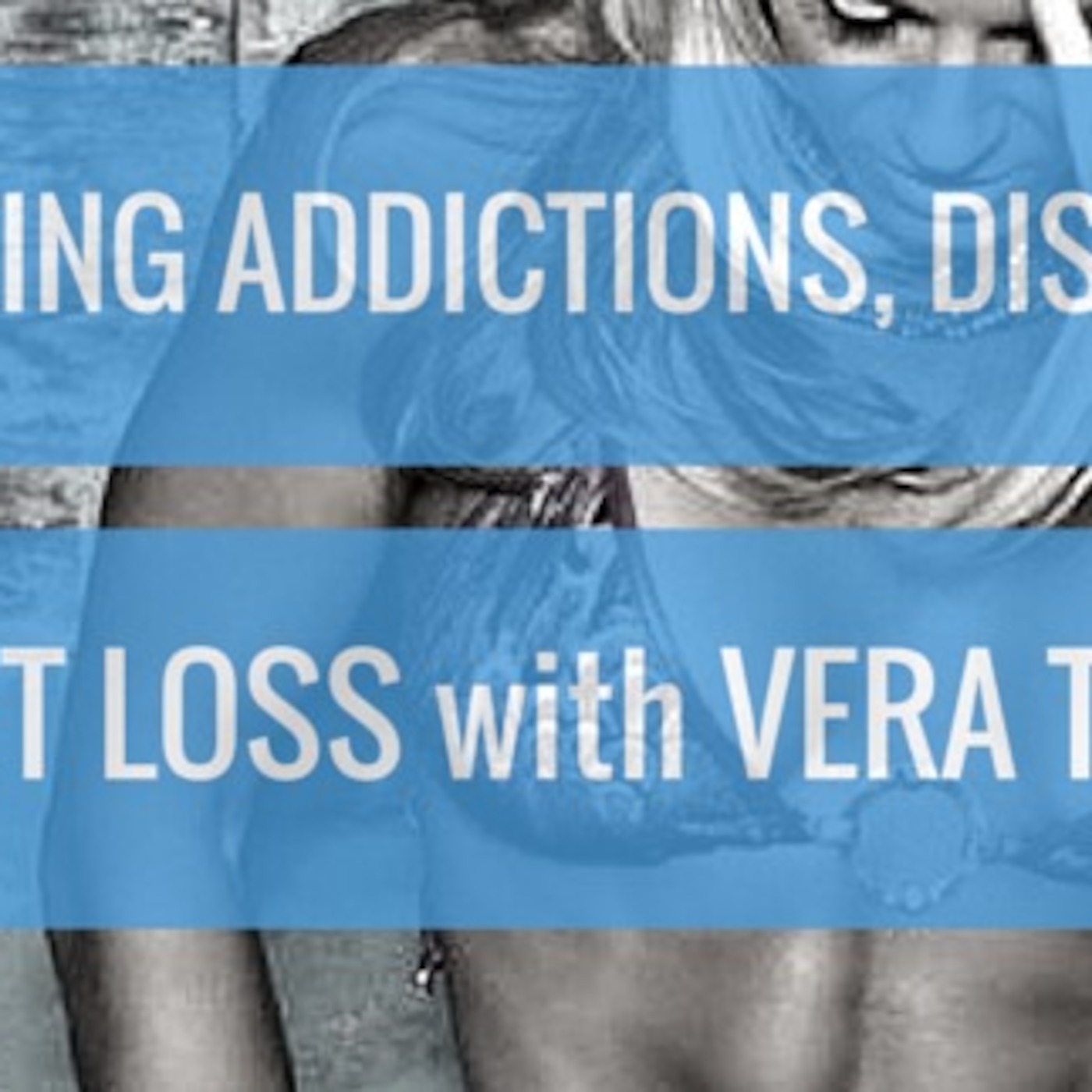 #22 Eating Addictions, Disorders & Weight Loss with Vera Tarman #22 Eating Addictions, Disorders & Weight Loss with Vera Tarman