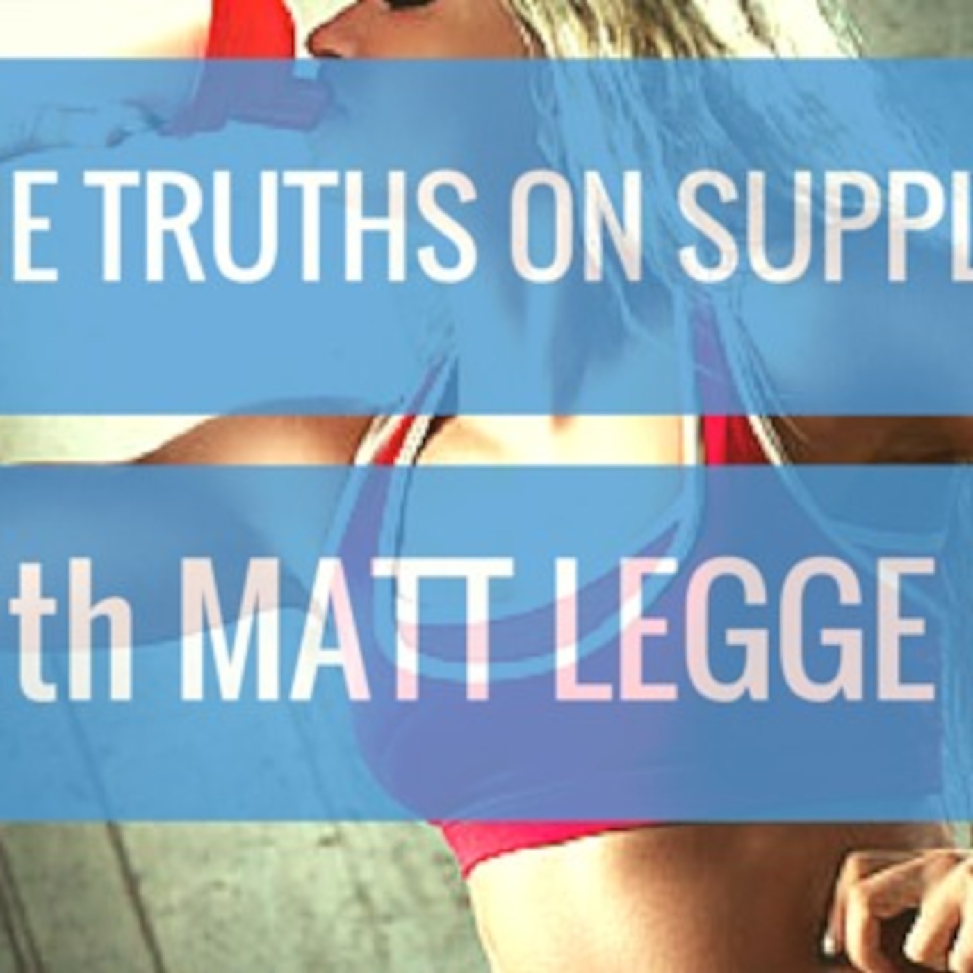 #24 The Truths On Supplements w/ Matt Legge pt. 1