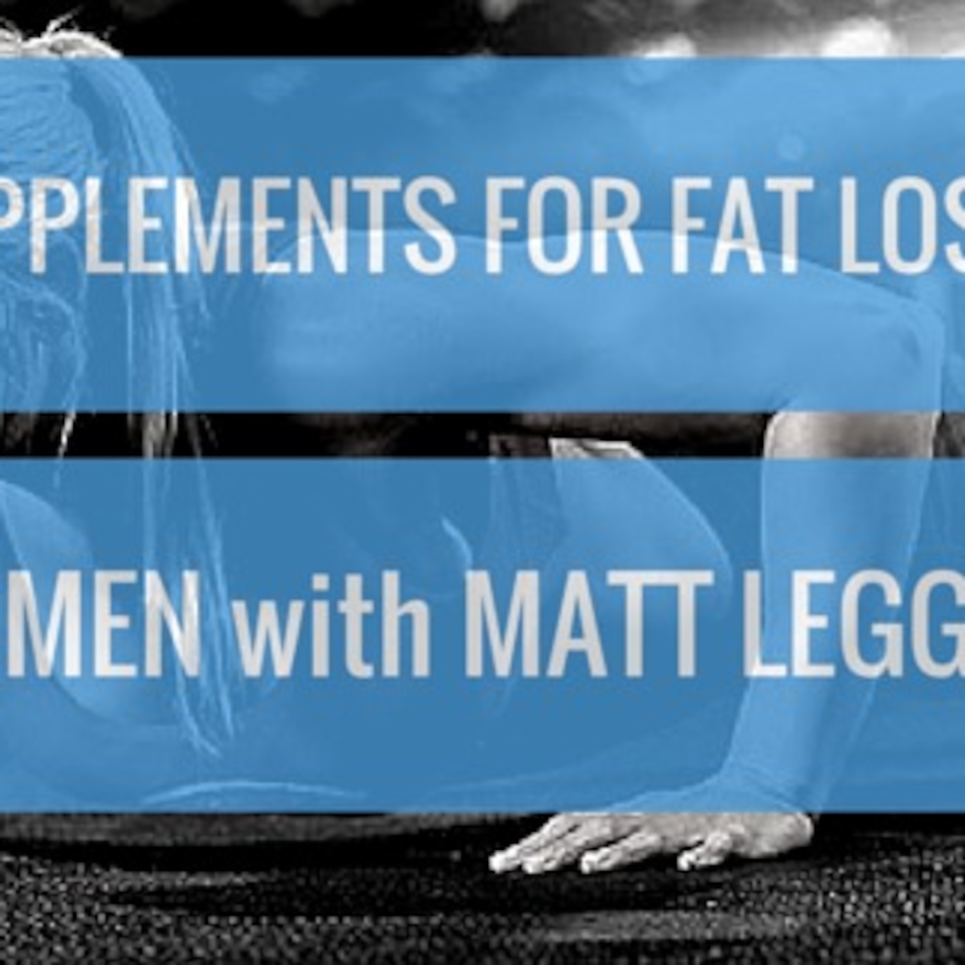 #25 Supplements For Fat Loss in Men & Women with Matt Legge pt.2 #25 Supplements For Fat Loss in Men & Women with Matt Legge pt.2