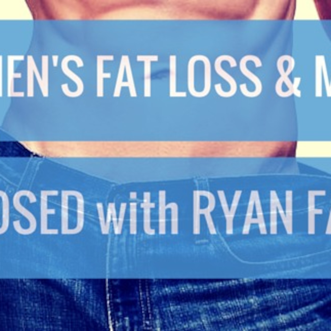 #28 Men’s Fat Loss and Muscle Exposed with Ryan Faehnle