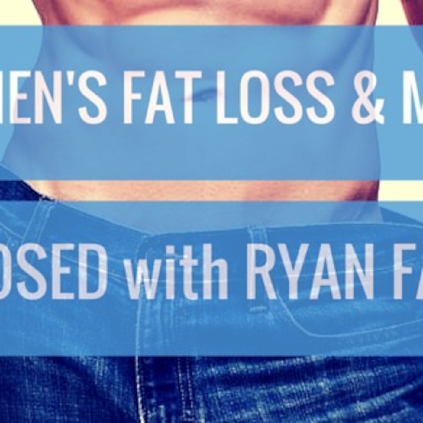 #28 Men’s Fat Loss and Muscle Exposed with Ryan Faehnle #28 Men’s Fat Loss and Muscle Exposed with Ryan Faehnle