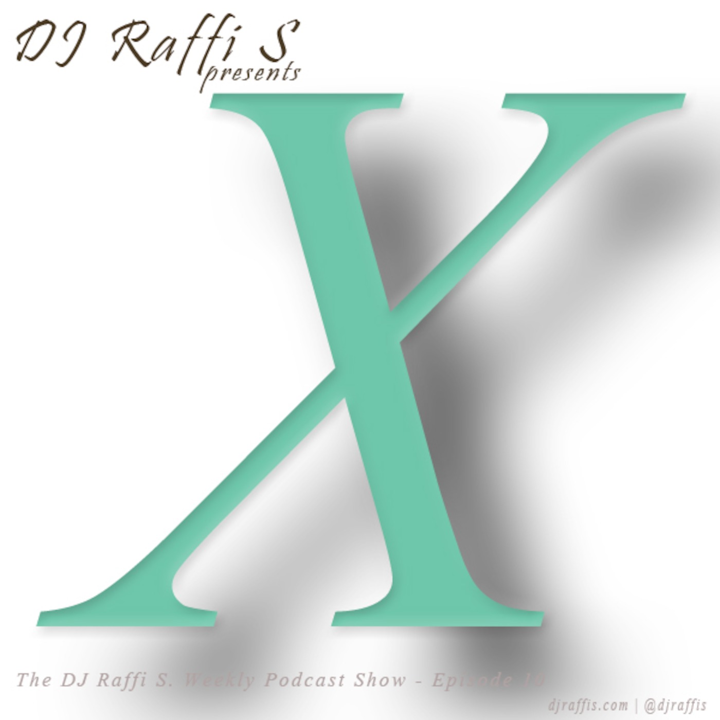 The DJ Raffi S. Weekly Podcast Show - Episode 10