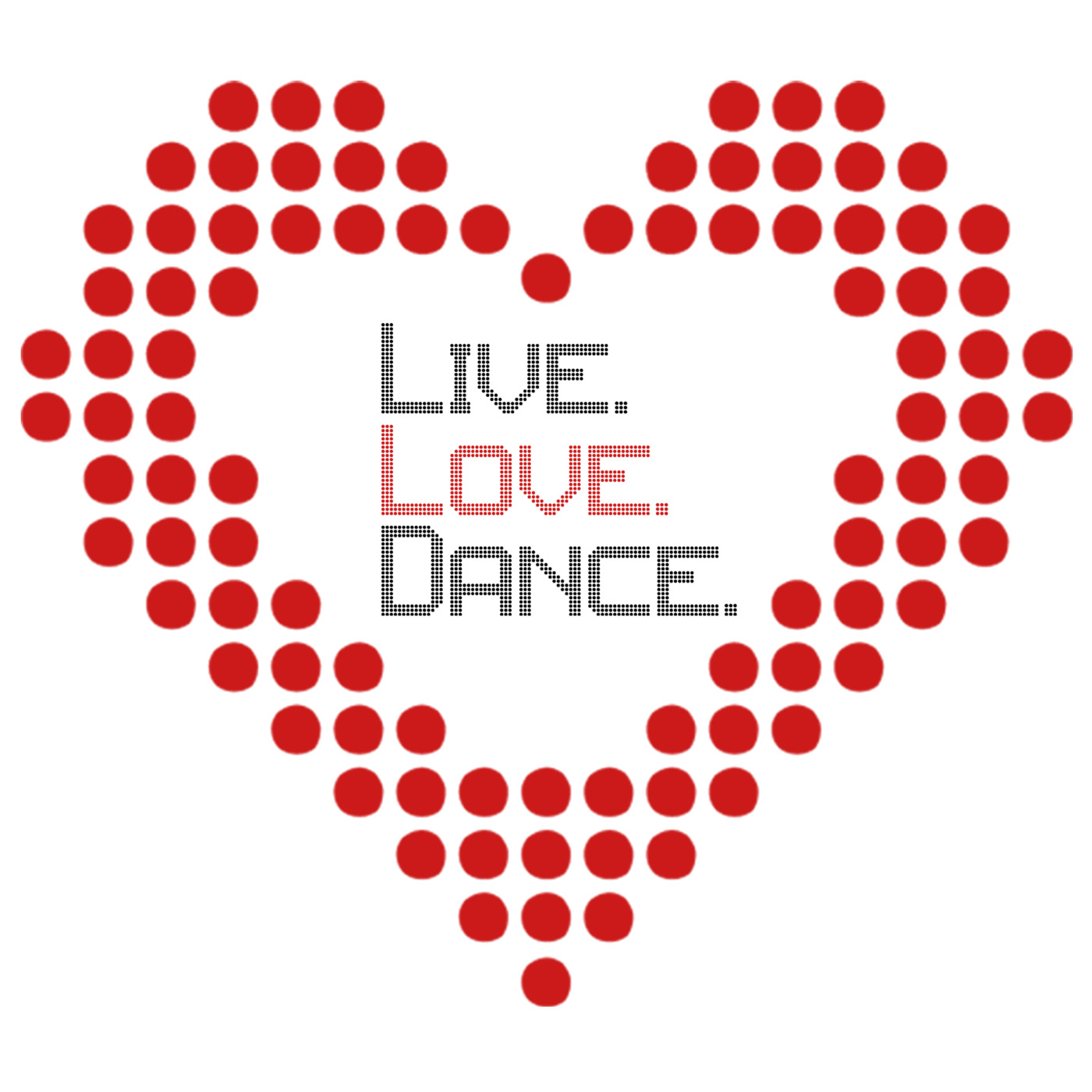 YOU JUST HAVE TO LIVE.LOVE.DANCE.