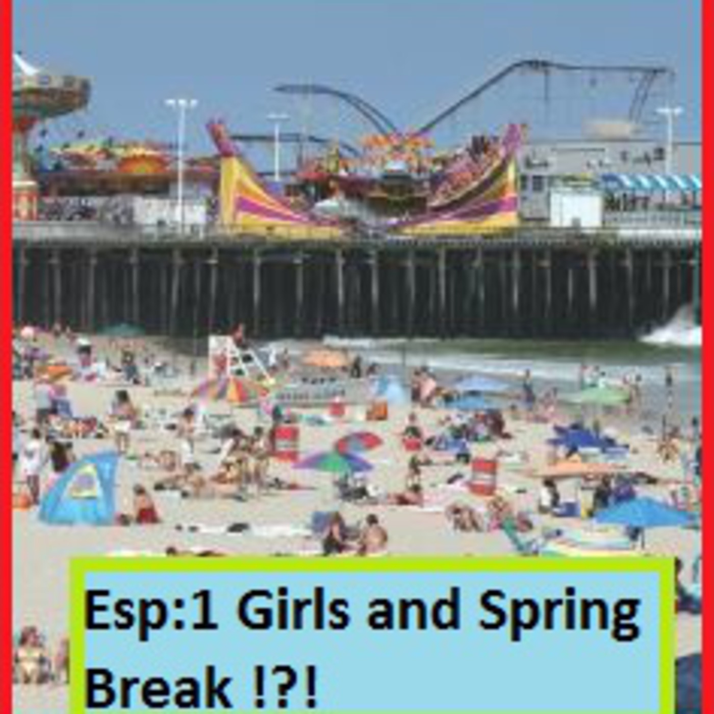Episode 1- Girls and Spring Break !?!?