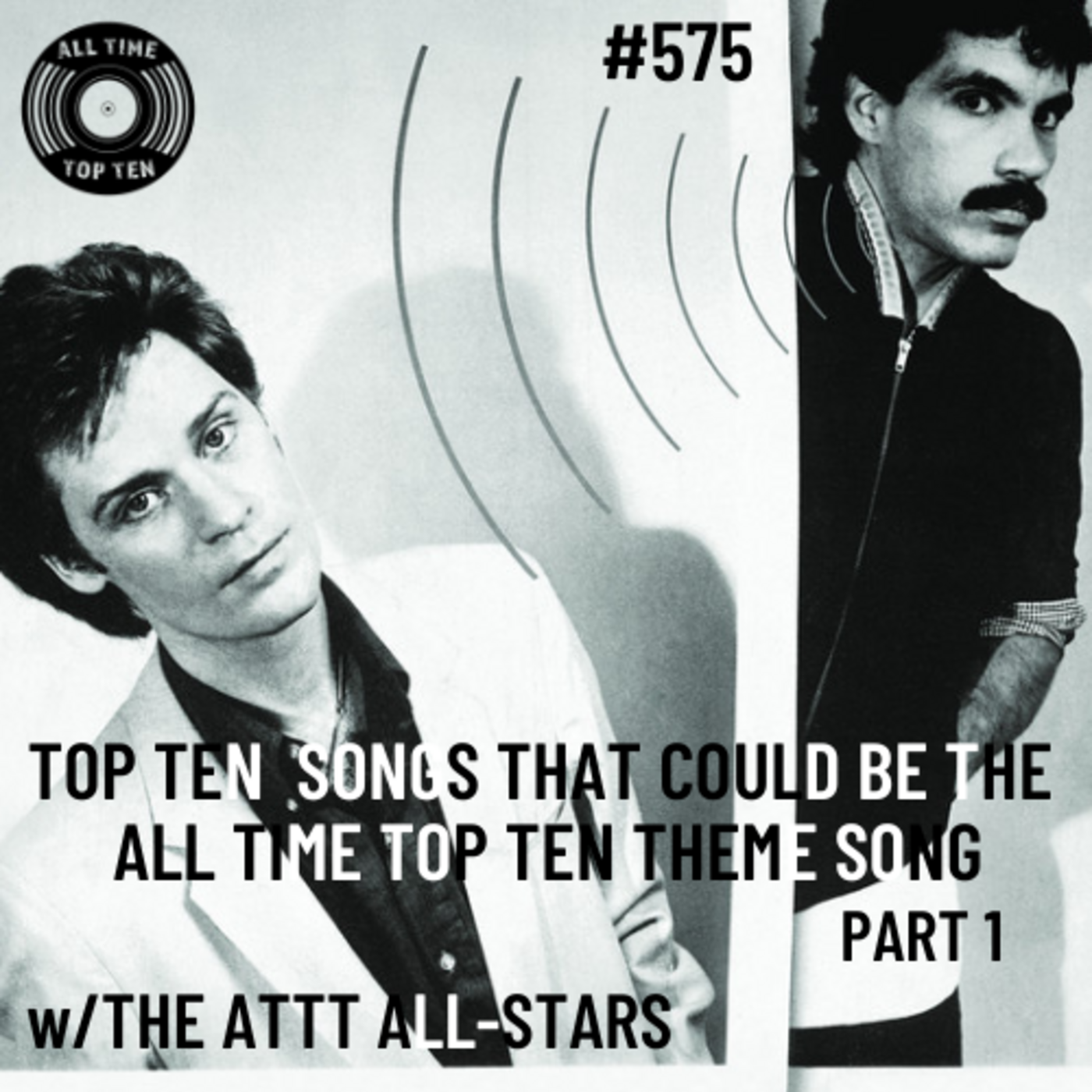 Episode 575 - Top Ten Songs That Could Be The All Time Top Ten Theme Song w/The ATTT All-Stars Part 1