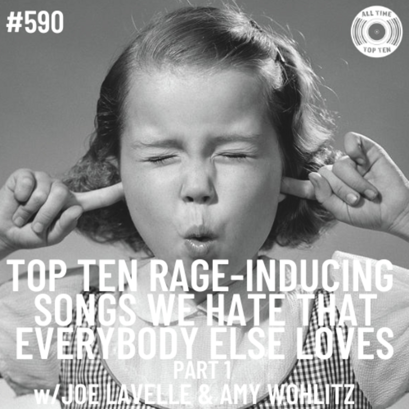 Episode 590 - Top Ten Rage-Inducing Songs We Hate That Everybody Else Loves Part 1 w/Joe Lavelle & Amy Wohlitz