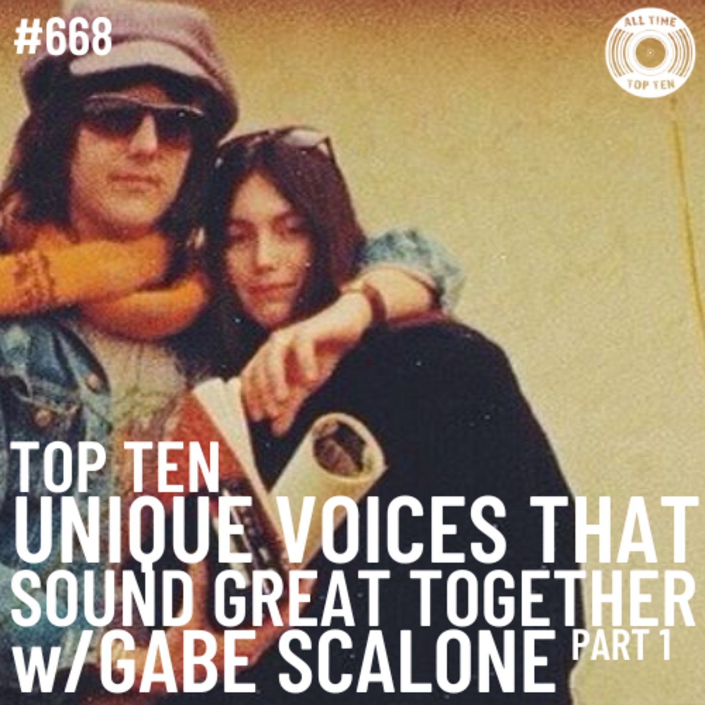 Episode 668 - Top Ten Unique Voices That Sound Great Together Part 1 w/Gabe Scalone