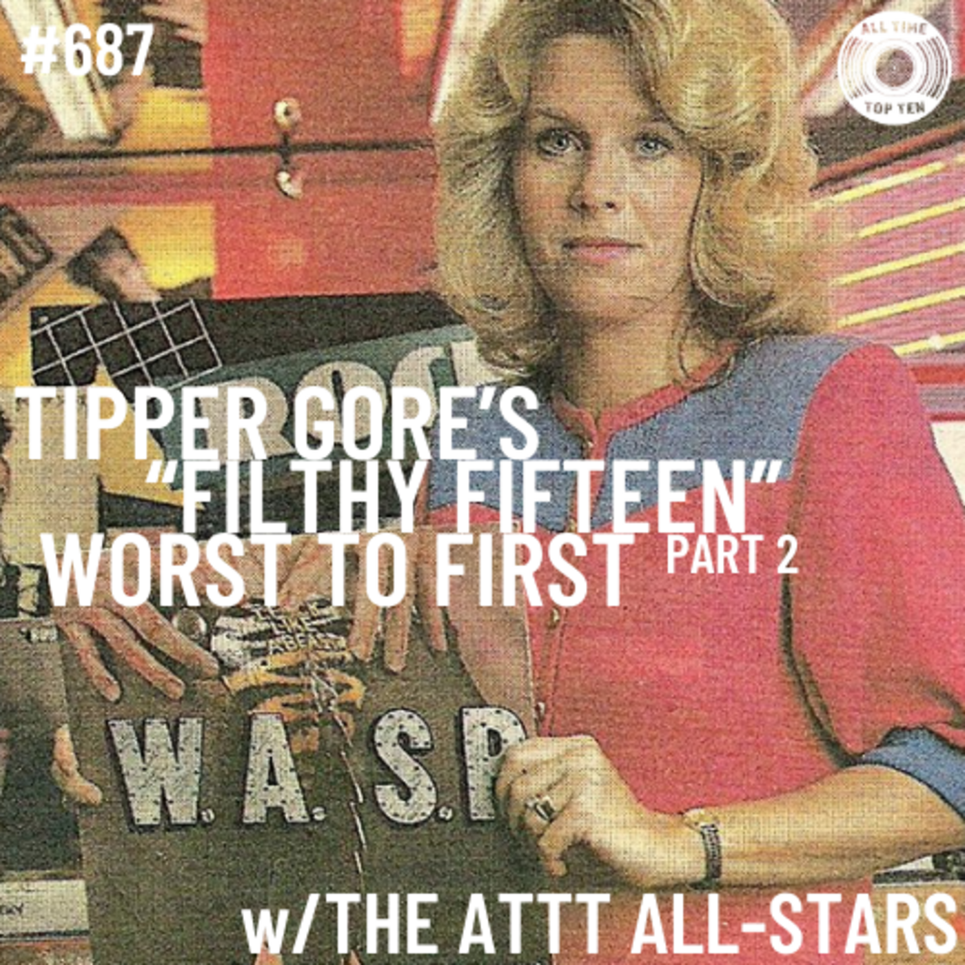 Episode 687 - Tipper Gore's "Filthy Fifteen" Worst To First Part 2 w/The ATTT All-Stars