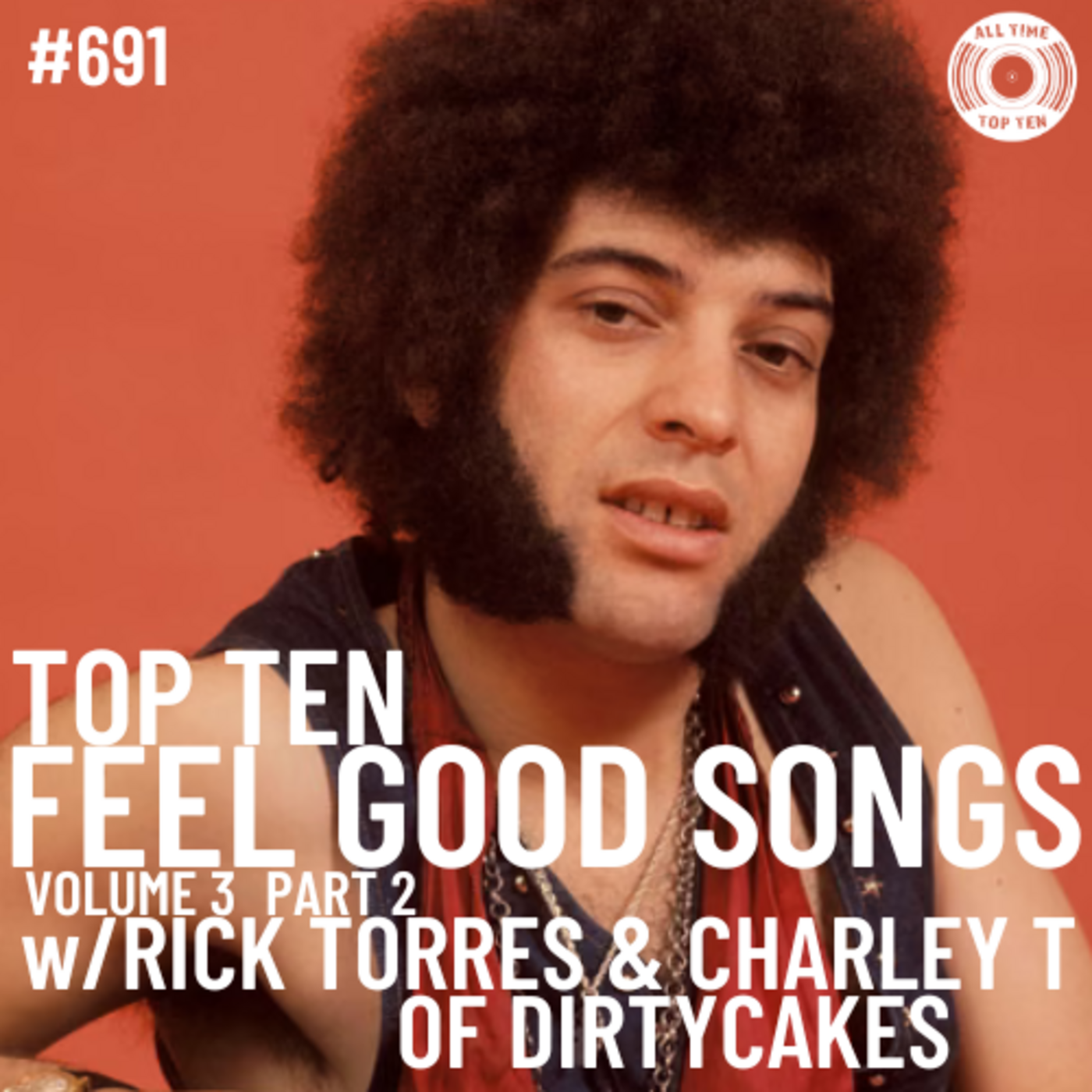 Episode 691 - Top Ten Feel Good Songs Volume 3 Part 2 w/Rick Torres & Charley T Of Dirtycakes