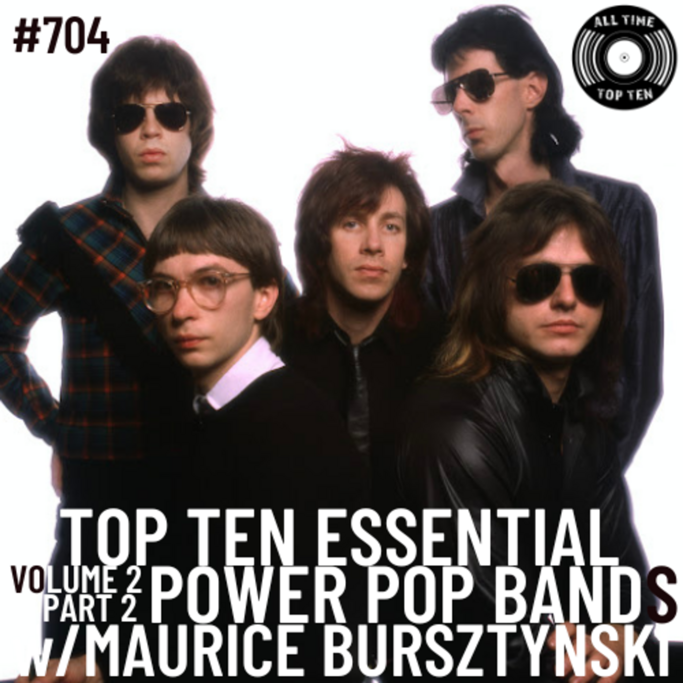 Episode 704 - Top Ten Essential Power Pop Bands Volume 2 Part 2 w/Maurice Bursztynski
