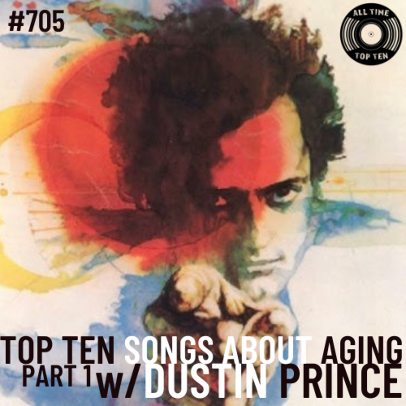 Episode 705 - Top Ten Songs About Aging Part 1 w/Dustin Prince