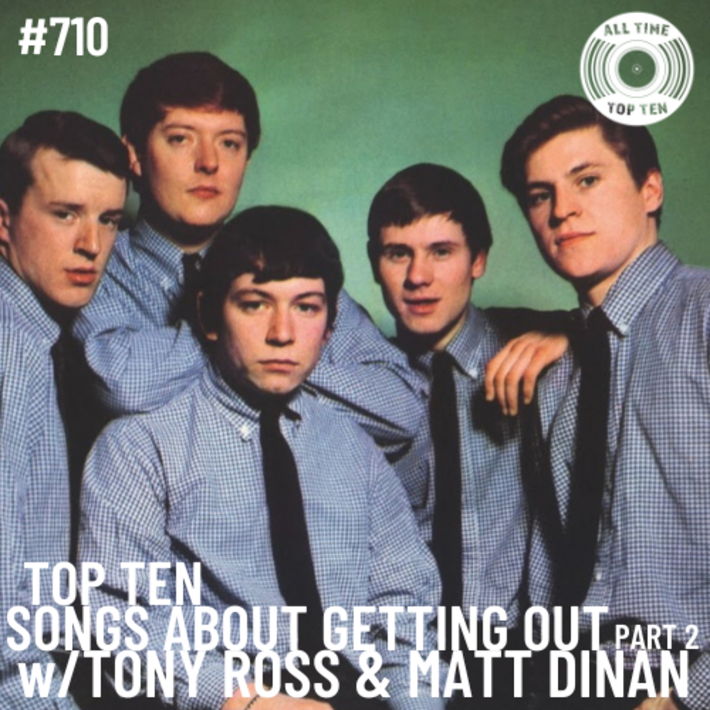 Episode 710 - Top Ten Songs About Getting Out Part 2 w/Tony Ross & Matt DInan