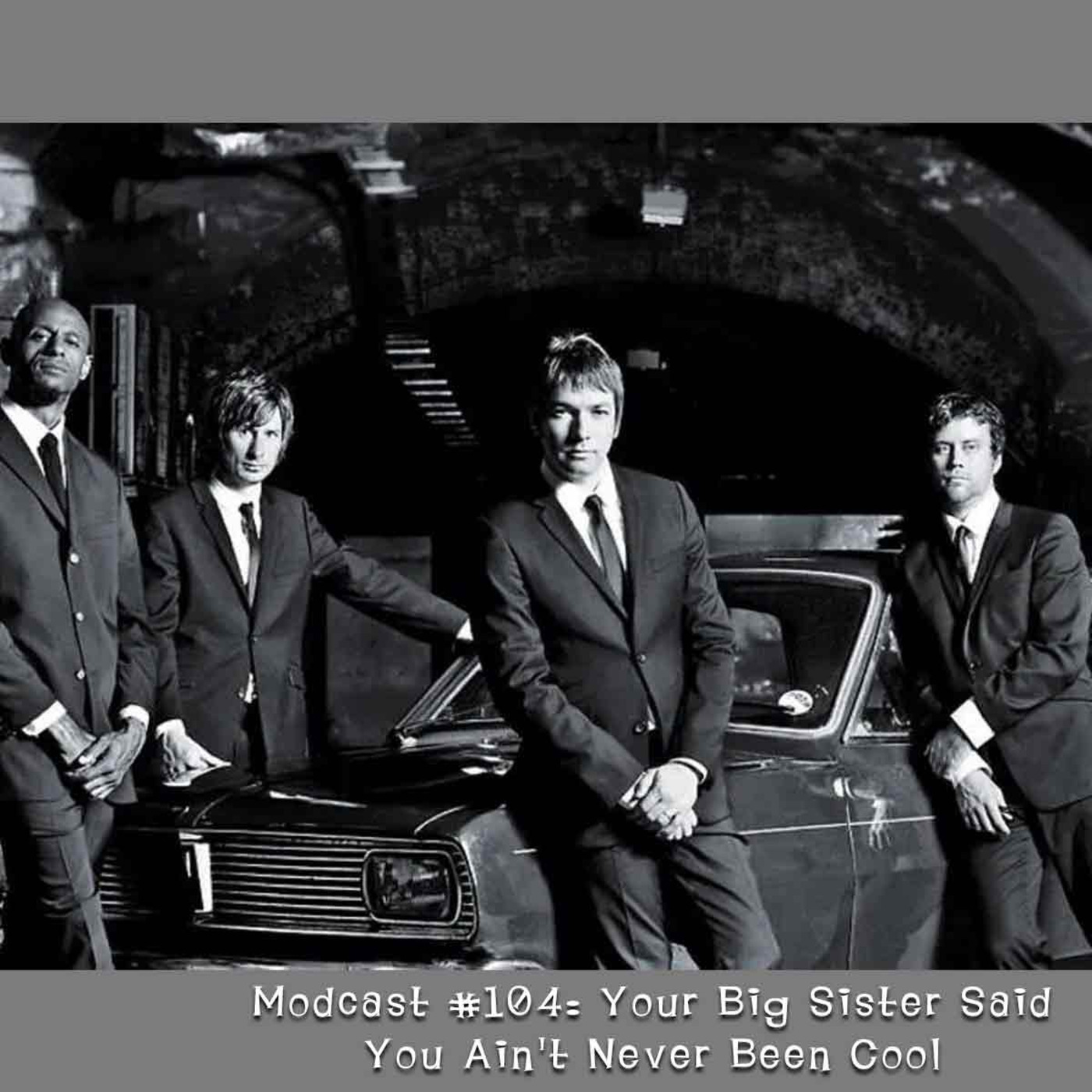 Episode 104: Modcast #104: Your Big Sister Said You Ain't Never Been Cool episode artwork