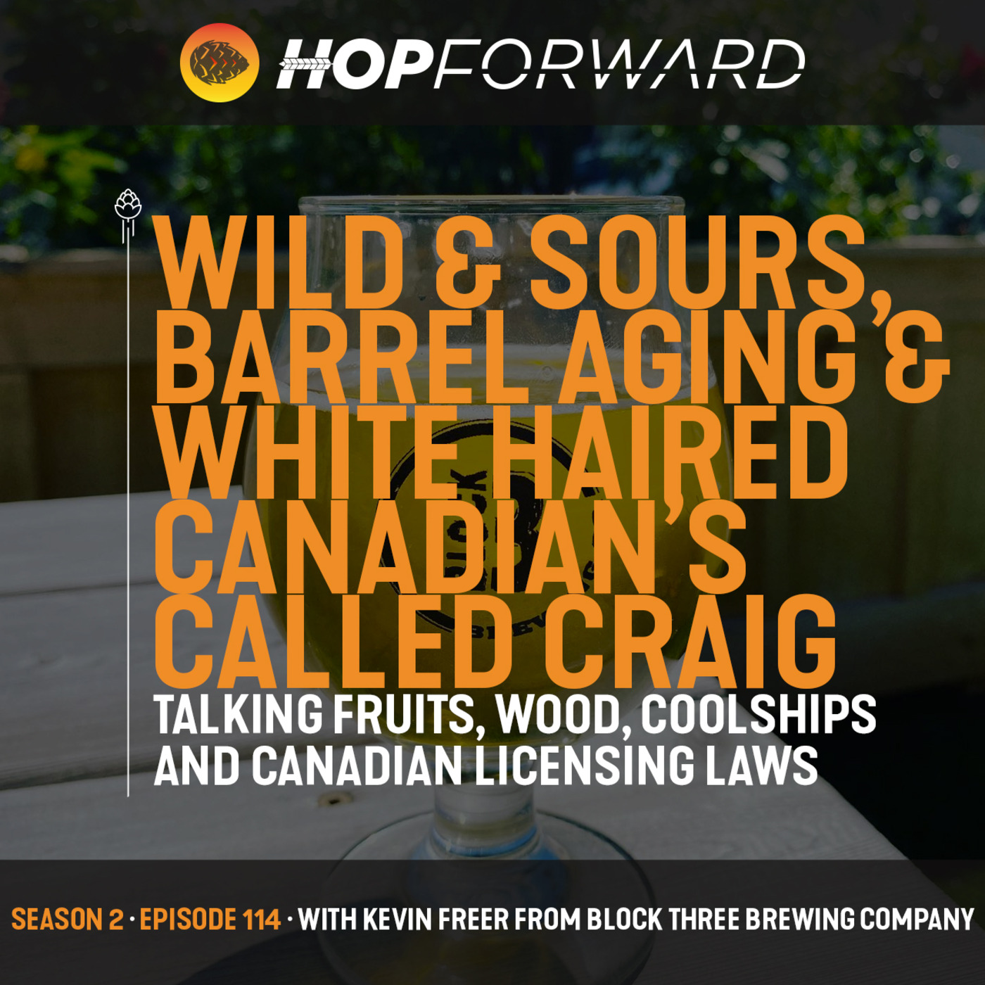 Episode 114: Wild & Sour Beers, Barrel-Aging and White Haired Canadian's Called Craig [with Kevin Freer from Block Three Brewing Company]