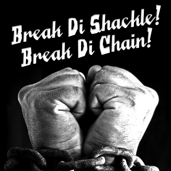 Break Di Shackle! Break Di Chain!